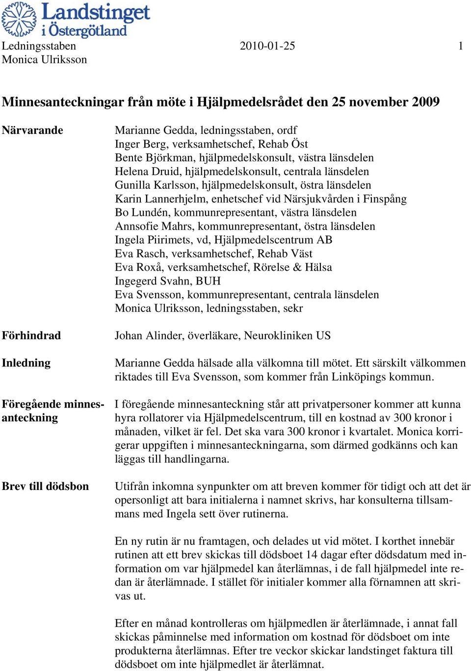 Lannerhjelm, enhetschef vid Närsjukvården i Finspång Bo Lundén, kommunrepresentant, västra länsdelen Annsofie Mahrs, kommunrepresentant, östra länsdelen Ingela Piirimets, vd, Hjälpmedelscentrum AB