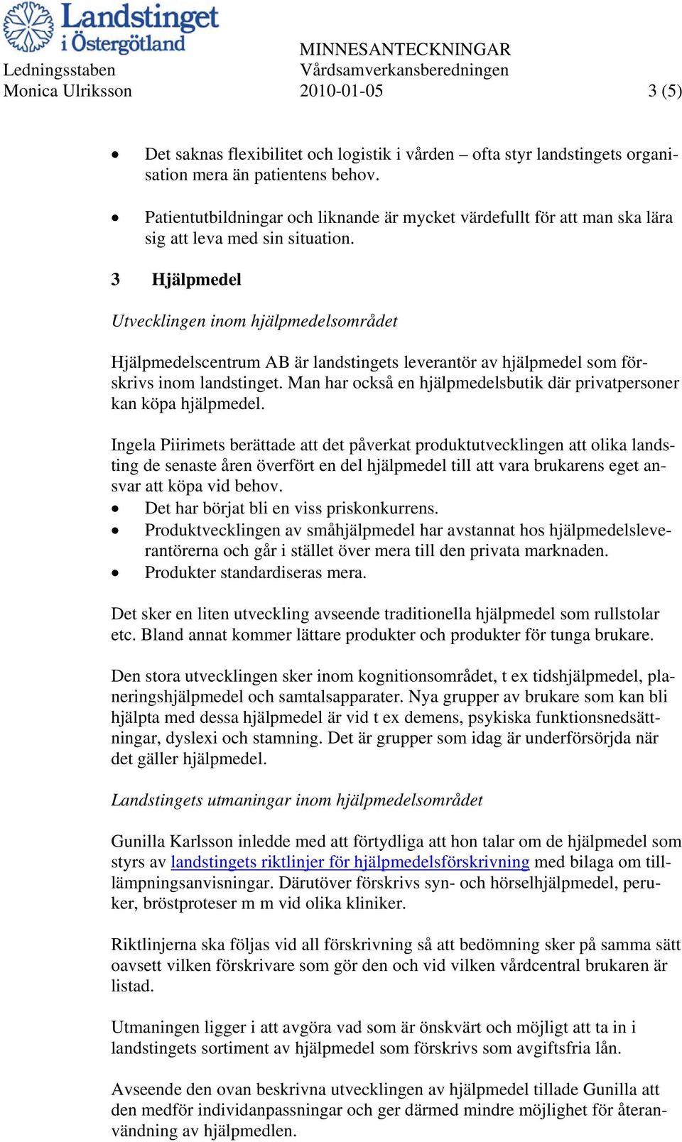 3 Hjälpmedel Utvecklingen inom hjälpmedelsområdet Hjälpmedelscentrum AB är landstingets leverantör av hjälpmedel som förskrivs inom landstinget.