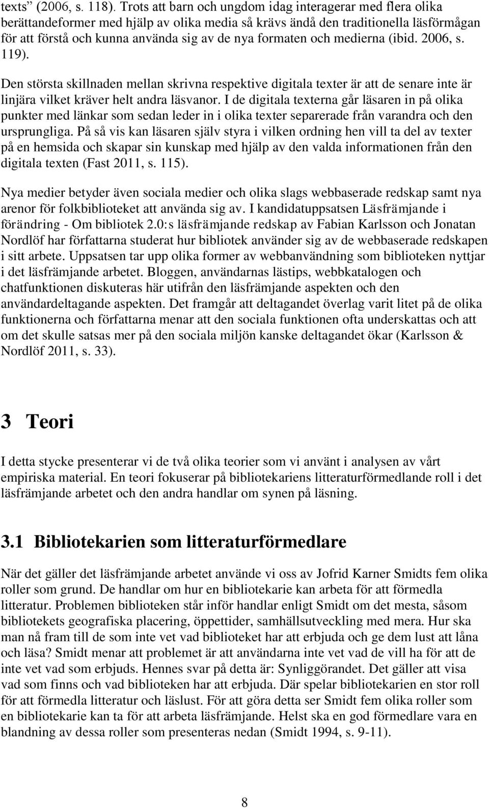 formaten och medierna (ibid. 2006, s. 119). Den största skillnaden mellan skrivna respektive digitala texter är att de senare inte är linjära vilket kräver helt andra läsvanor.