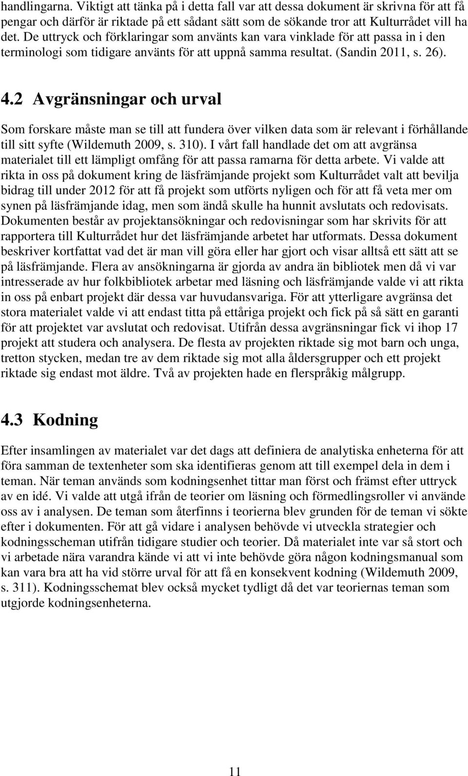 2 Avgränsningar och urval Som forskare måste man se till att fundera över vilken data som är relevant i förhållande till sitt syfte (Wildemuth 2009, s. 310).