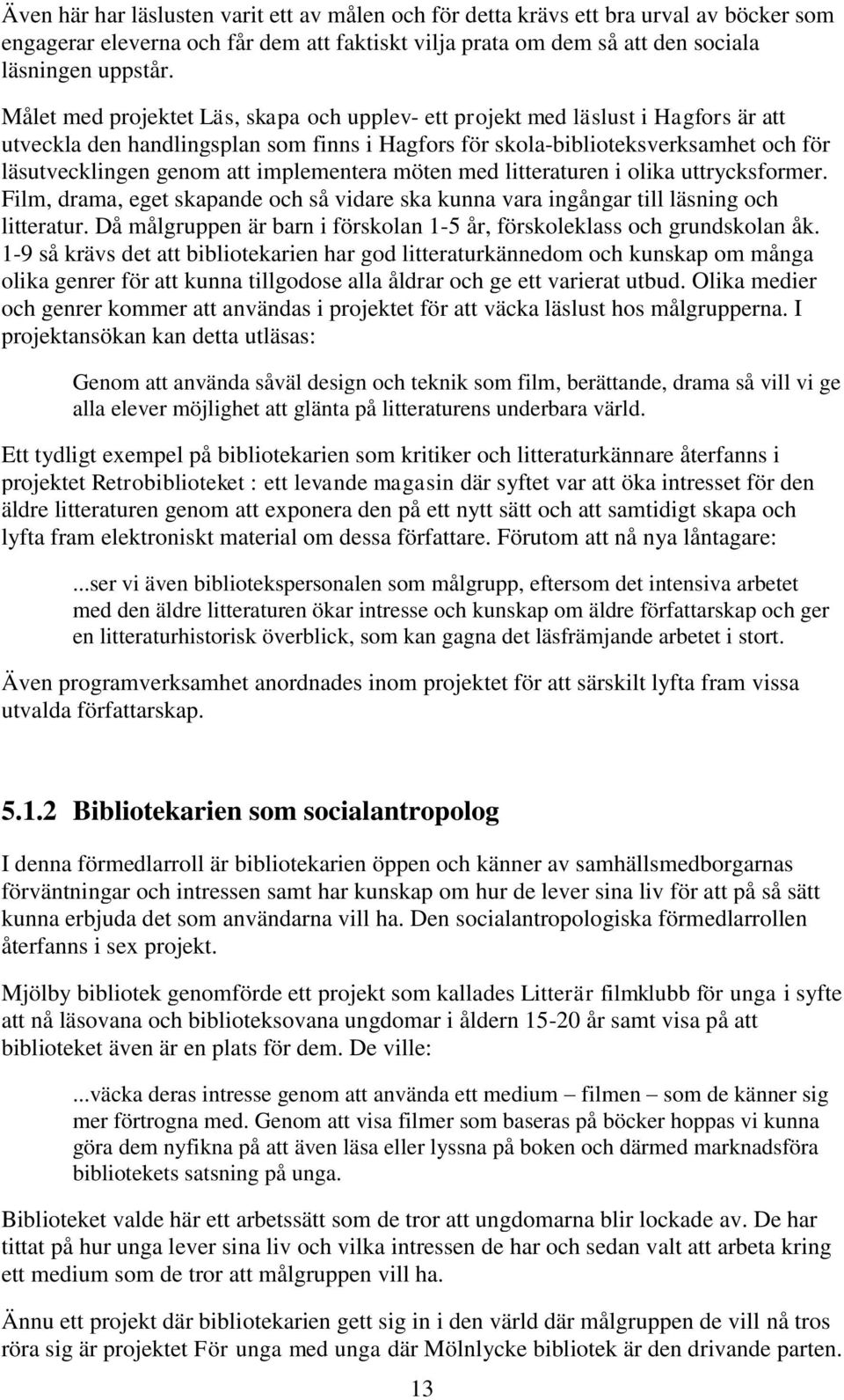 implementera möten med litteraturen i olika uttrycksformer. Film, drama, eget skapande och så vidare ska kunna vara ingångar till läsning och litteratur.