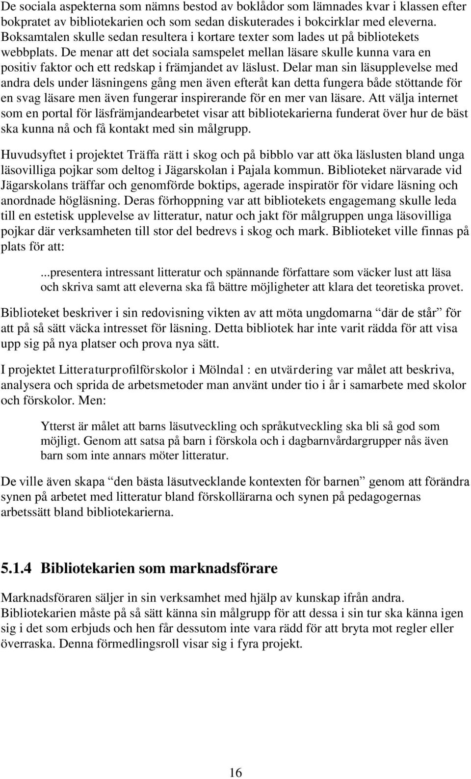 De menar att det sociala samspelet mellan läsare skulle kunna vara en positiv faktor och ett redskap i främjandet av läslust.