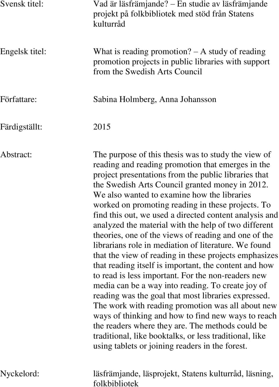 thesis was to study the view of reading and reading promotion that emerges in the project presentations from the public libraries that the Swedish Arts Council granted money in 2012.