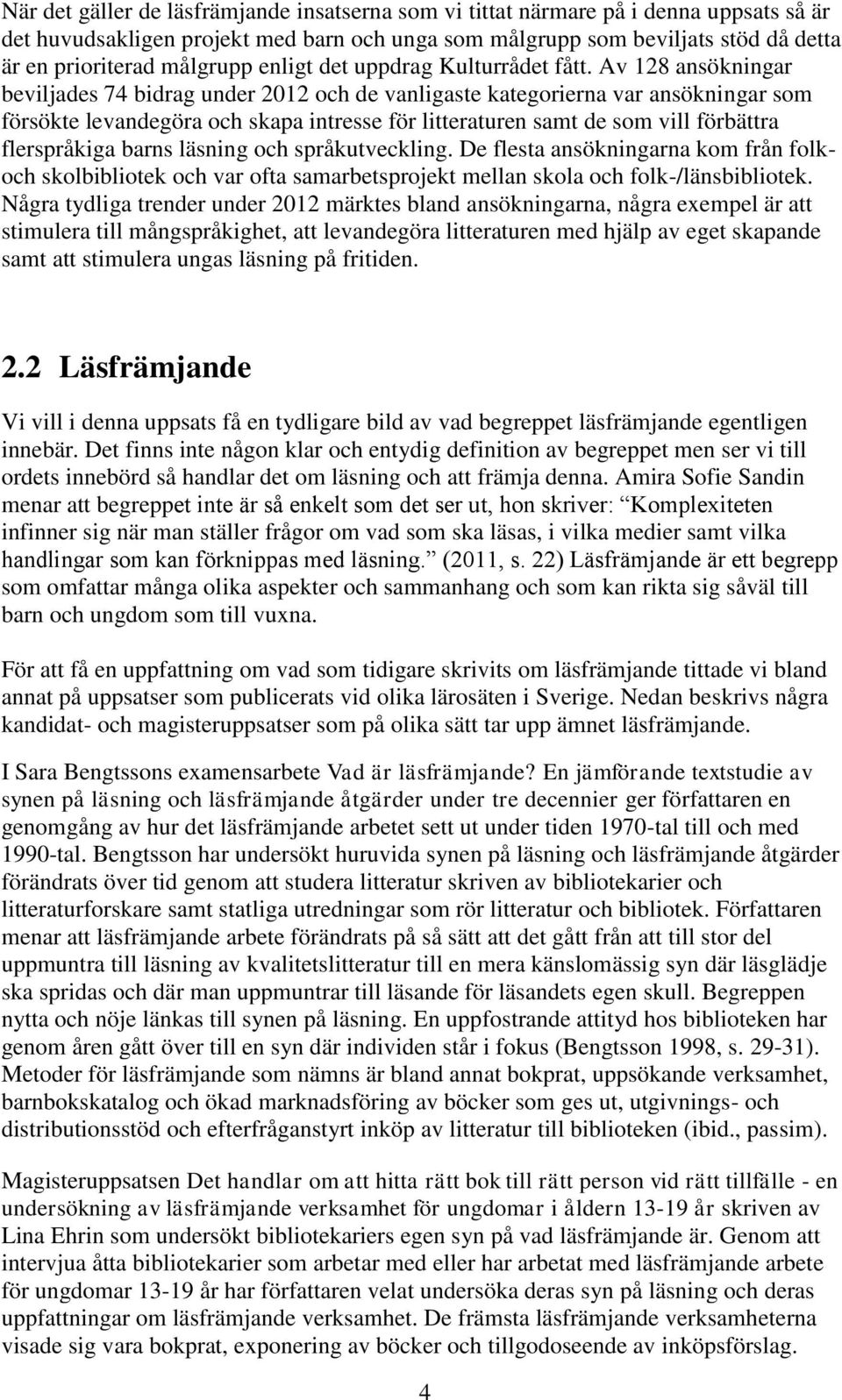 Av 128 ansökningar beviljades 74 bidrag under 2012 och de vanligaste kategorierna var ansökningar som försökte levandegöra och skapa intresse för litteraturen samt de som vill förbättra flerspråkiga