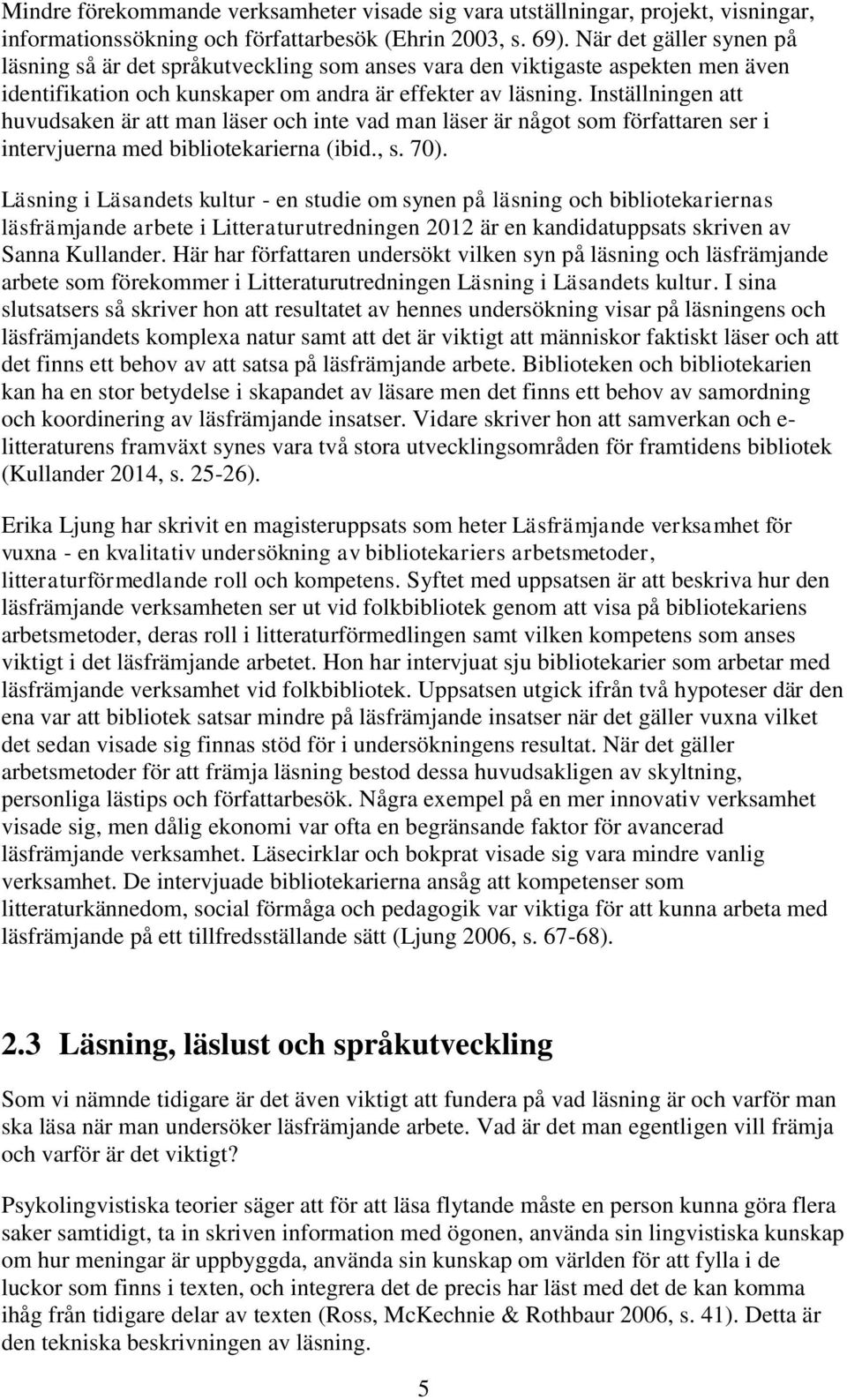 Inställningen att huvudsaken är att man läser och inte vad man läser är något som författaren ser i intervjuerna med bibliotekarierna (ibid., s. 70).