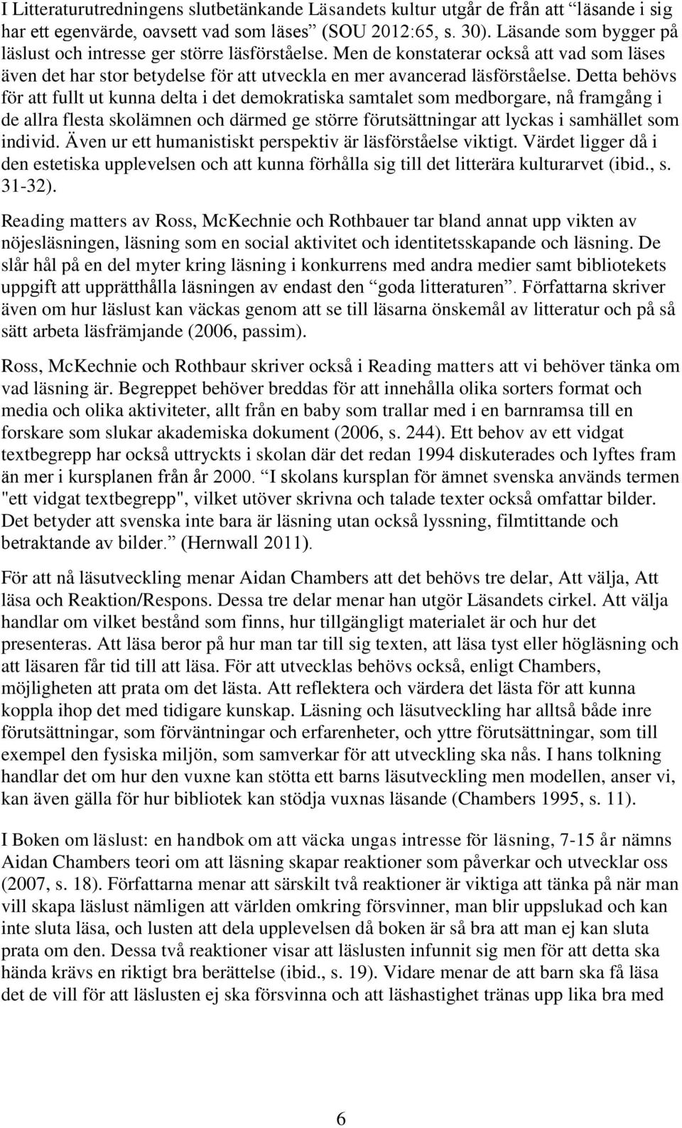 Detta behövs för att fullt ut kunna delta i det demokratiska samtalet som medborgare, nå framgång i de allra flesta skolämnen och därmed ge större förutsättningar att lyckas i samhället som individ.