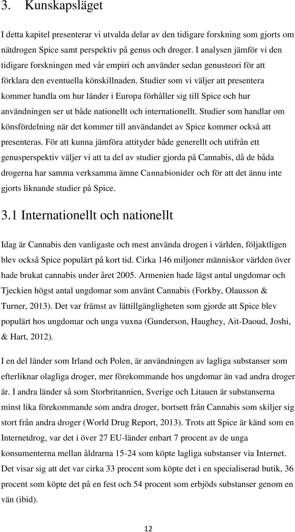 Studier som vi väljer att presentera kommer handla om hur länder i Europa förhåller sig till Spice och hur användningen ser ut både nationellt och internationellt.