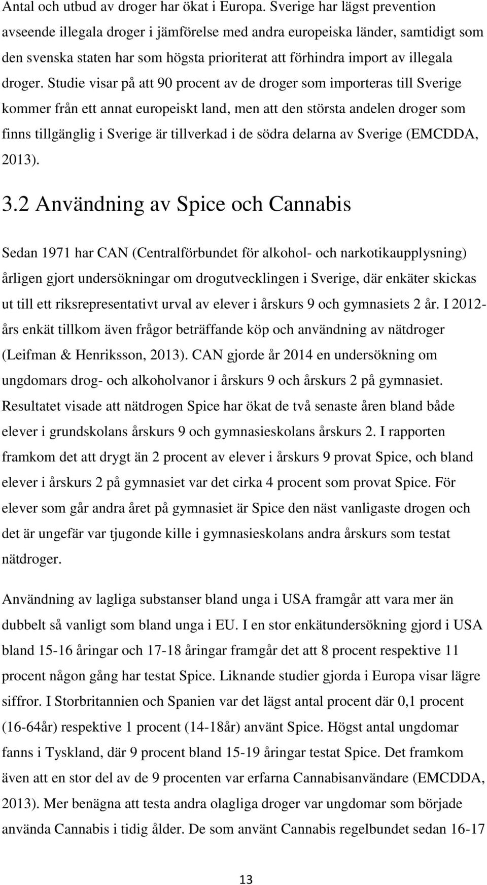 Studie visar på att 90 procent av de droger som importeras till Sverige kommer från ett annat europeiskt land, men att den största andelen droger som finns tillgänglig i Sverige är tillverkad i de