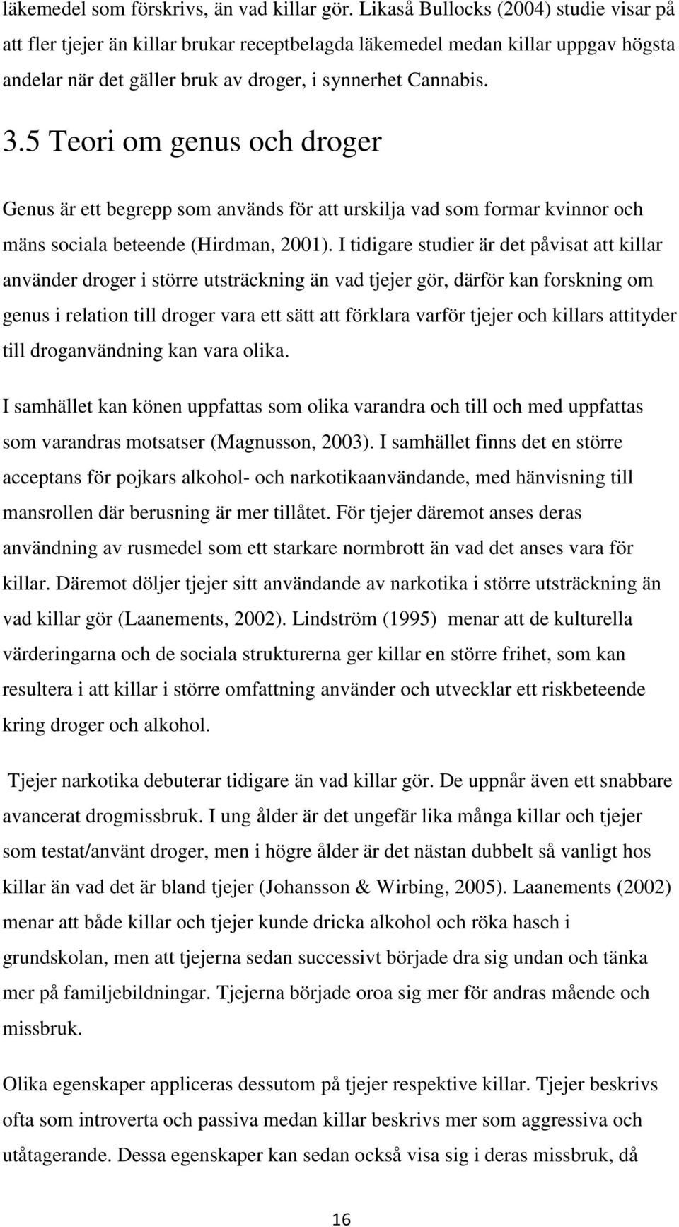 5 Teori om genus och droger Genus är ett begrepp som används för att urskilja vad som formar kvinnor och mäns sociala beteende (Hirdman, 2001).