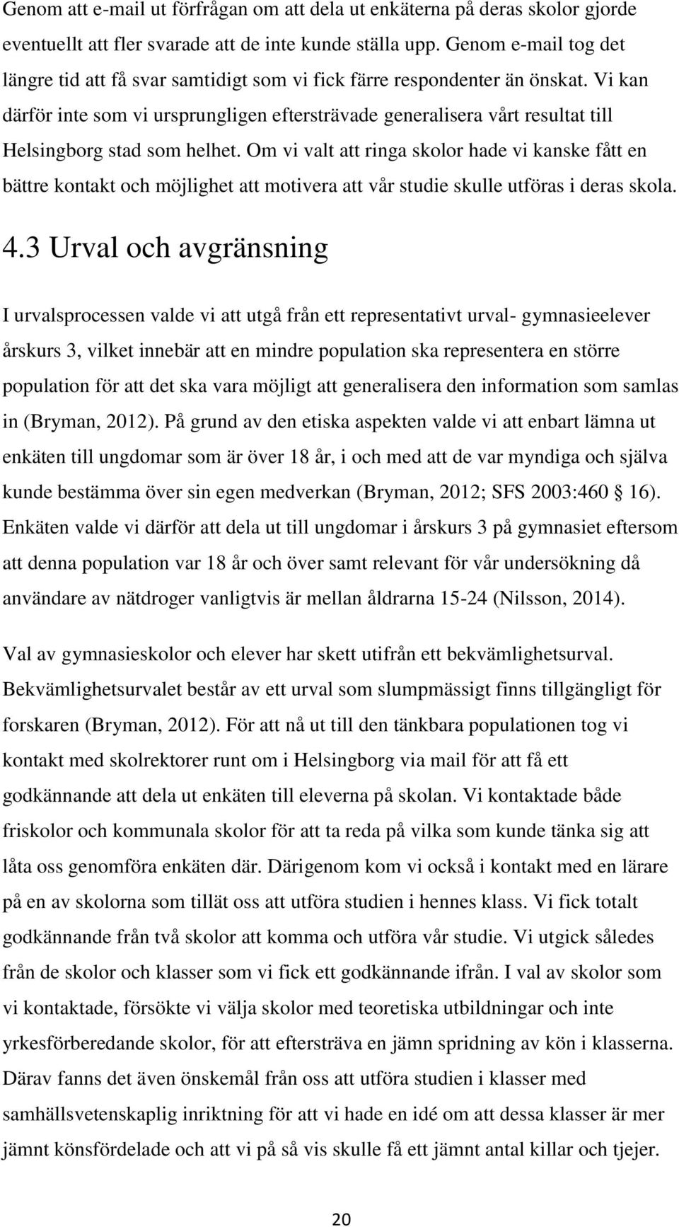 Vi kan därför inte som vi ursprungligen eftersträvade generalisera vårt resultat till Helsingborg stad som helhet.