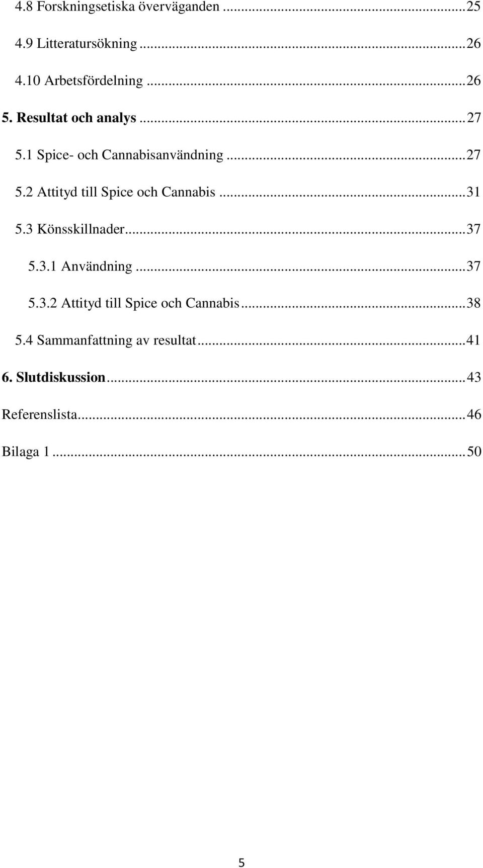 .. 31 5.3 Könsskillnader... 37 5.3.1 Användning... 37 5.3.2 Attityd till Spice och Cannabis... 38 5.