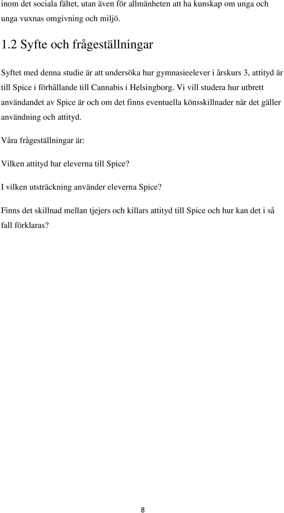 Helsingborg. Vi vill studera hur utbrett användandet av Spice är och om det finns eventuella könsskillnader när det gäller användning och attityd.