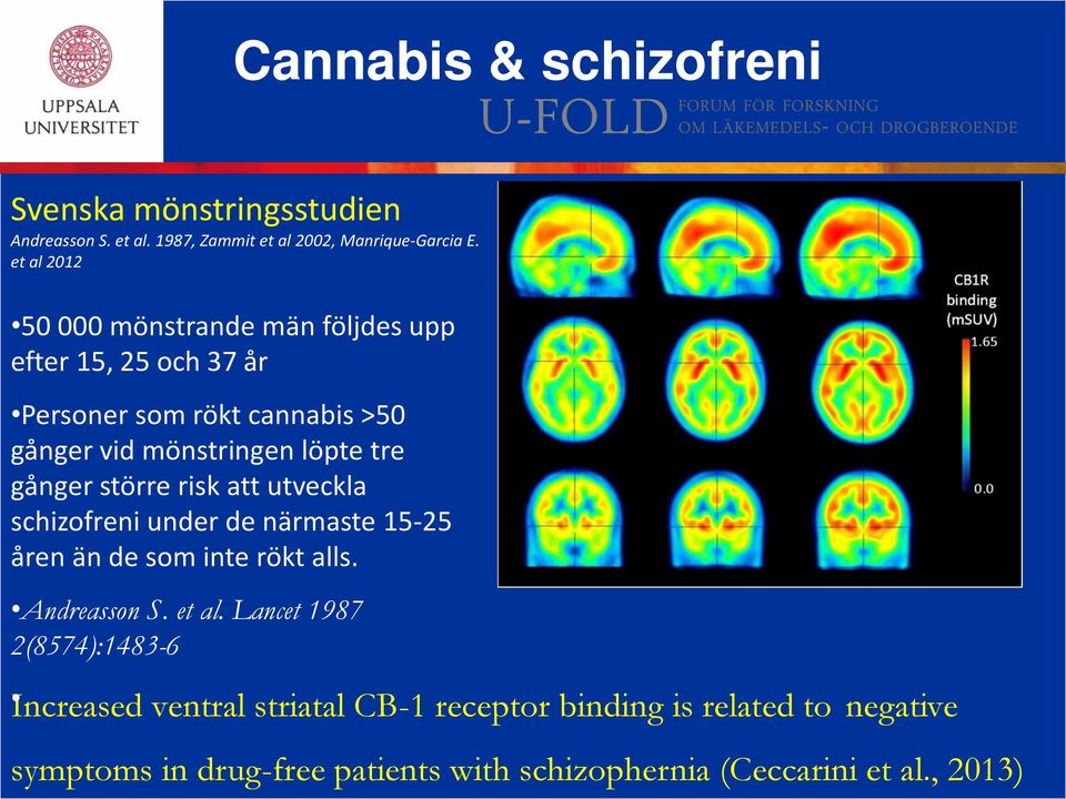 ga nger sto rre risk att utveckla schizofreni under de na rmaste 15-25 a ren a n de som inte ro kt alls. Andreasson S. et al.