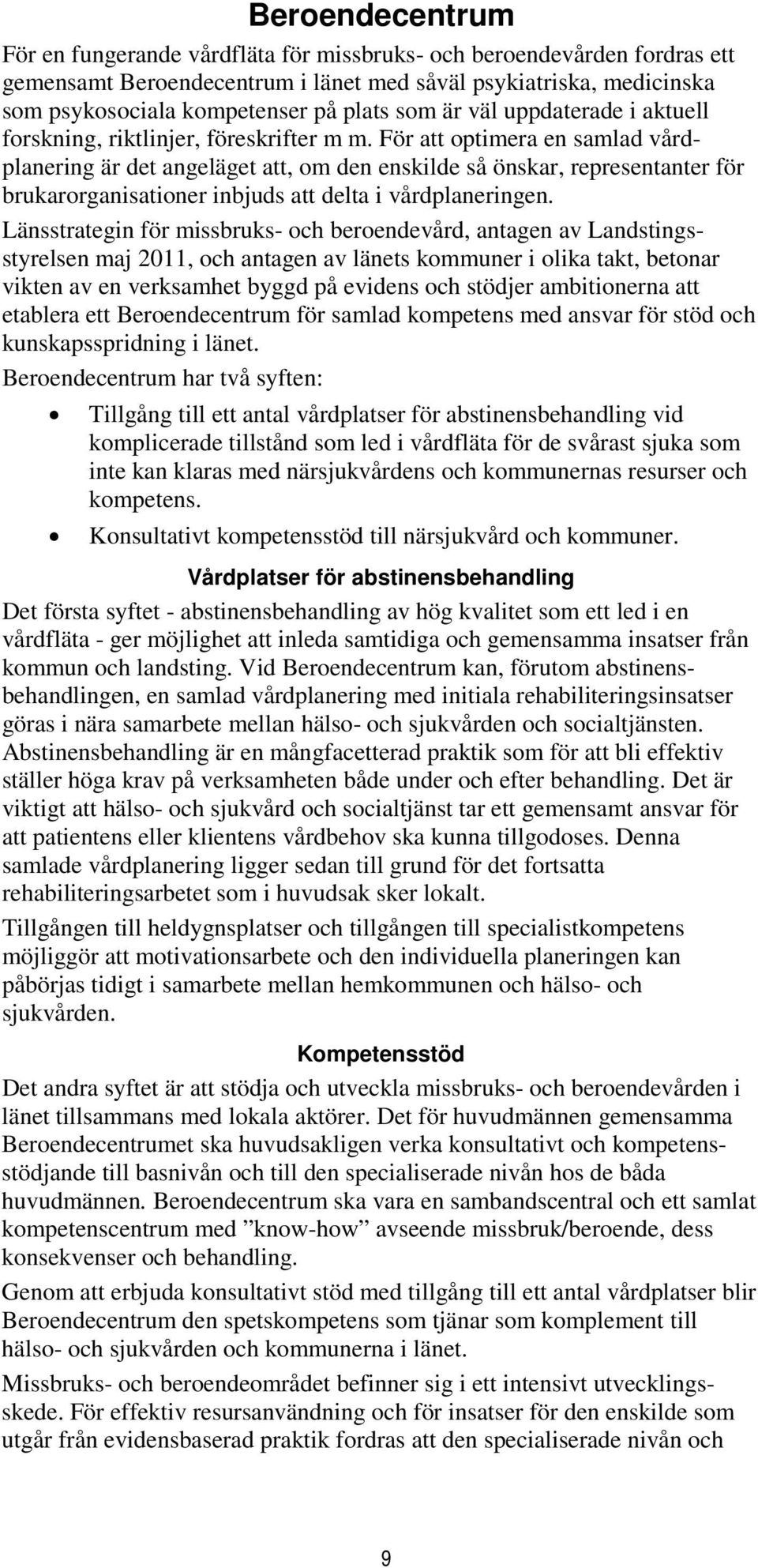 För att optimera en samlad vårdplanering är det angeläget att, om den enskilde så önskar, representanter för brukarorganisationer inbjuds att delta i vårdplaneringen.