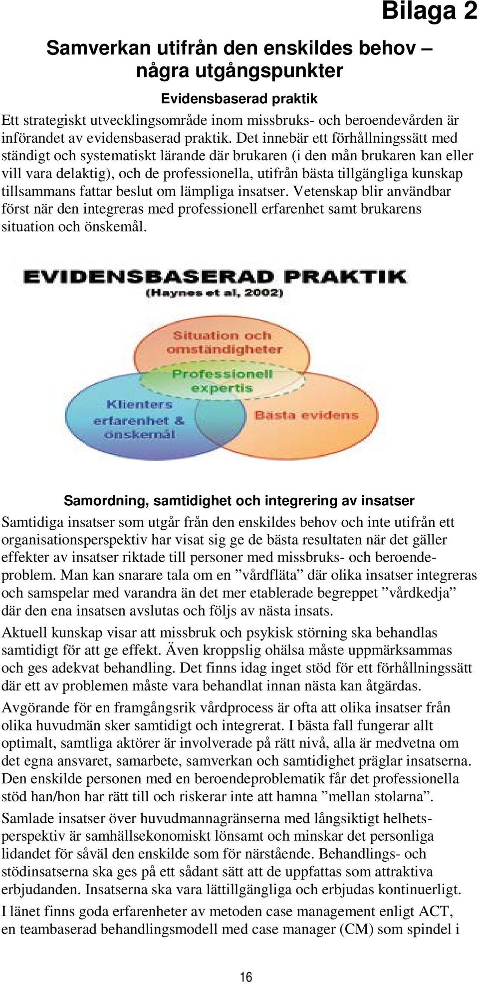 tillsammans fattar beslut om lämpliga insatser. Vetenskap blir användbar först när den integreras med professionell erfarenhet samt brukarens situation och önskemål.