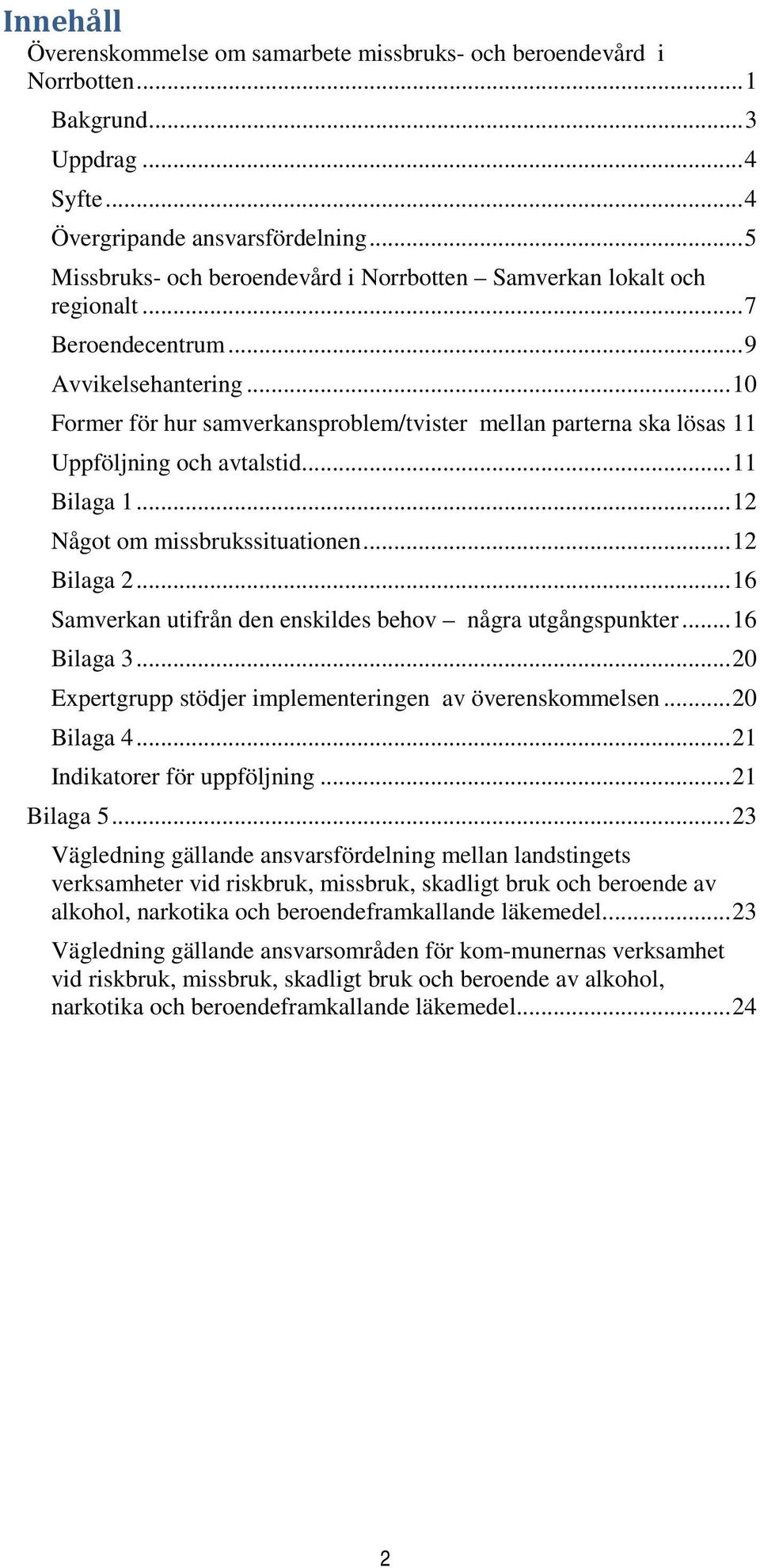 .. 10 Former för hur samverkansproblem/tvister mellan parterna ska lösas 11 Uppföljning och avtalstid... 11 Bilaga 1... 12 Något om missbrukssituationen... 12 Bilaga 2.