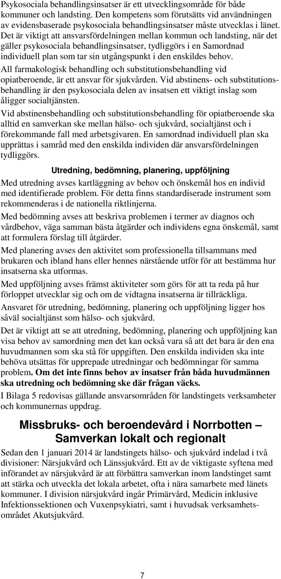 Det är viktigt att ansvarsfördelningen mellan kommun och landsting, när det gäller psykosociala behandlingsinsatser, tydliggörs i en Samordnad individuell plan som tar sin utgångspunkt i den