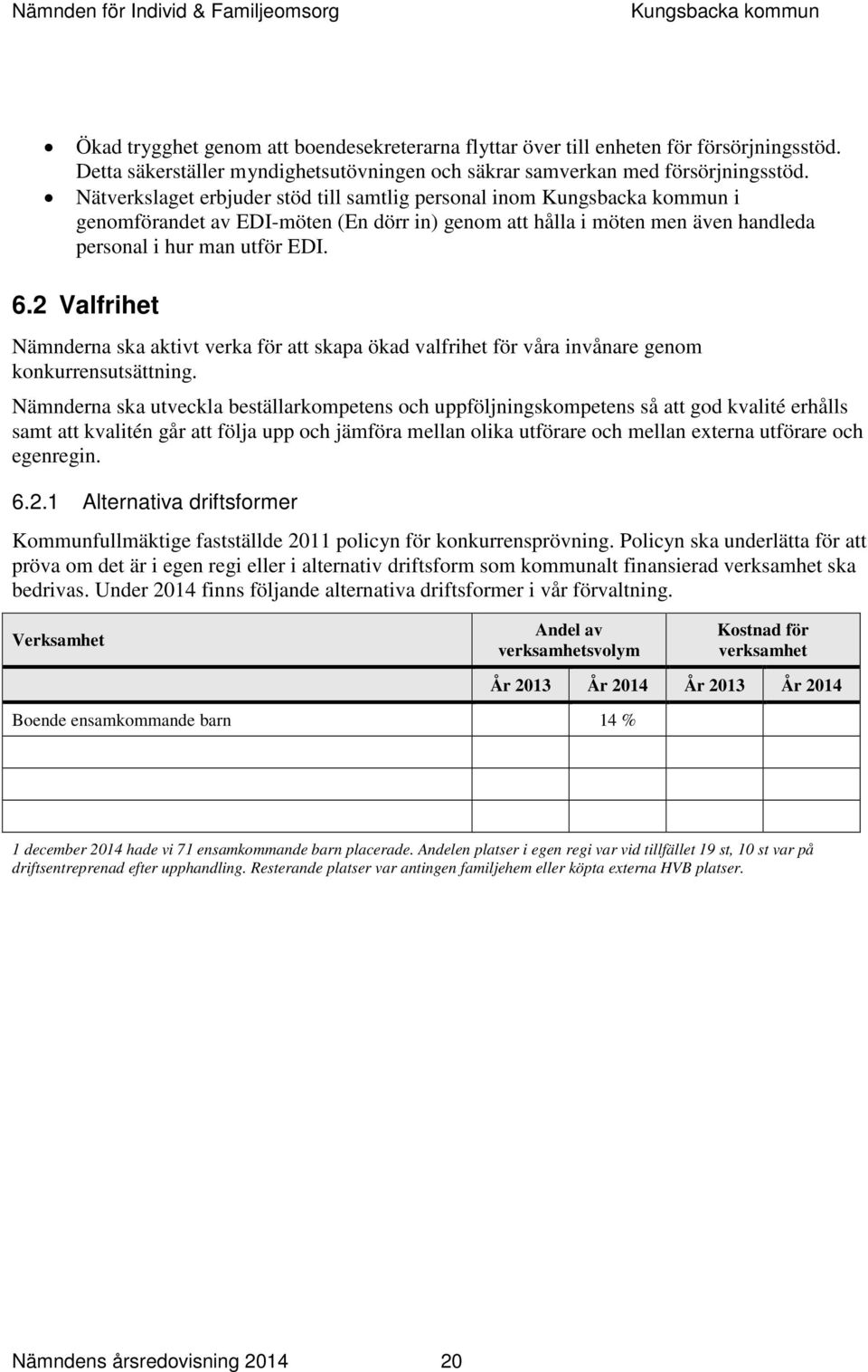 2 Valfrihet Nämnderna ska aktivt verka för att skapa ökad valfrihet för våra invånare genom konkurrensutsättning.