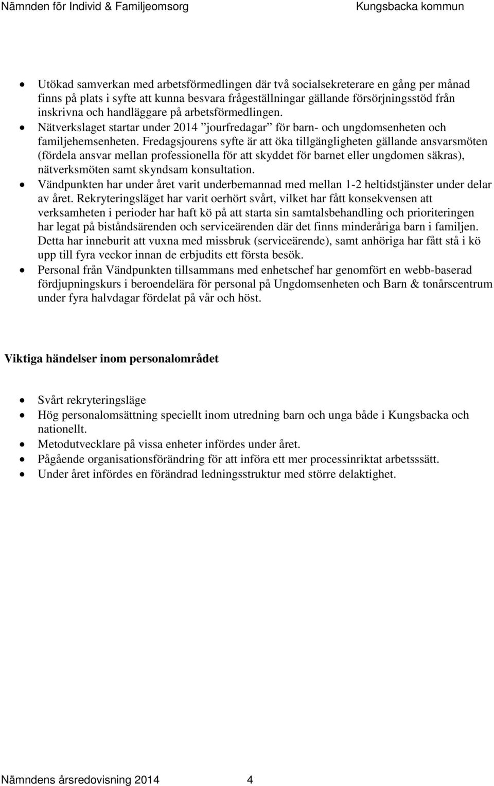 Fredagsjourens syfte är att öka tillgängligheten gällande ansvarsmöten (fördela ansvar mellan professionella för att skyddet för barnet eller ungdomen säkras), nätverksmöten samt skyndsam