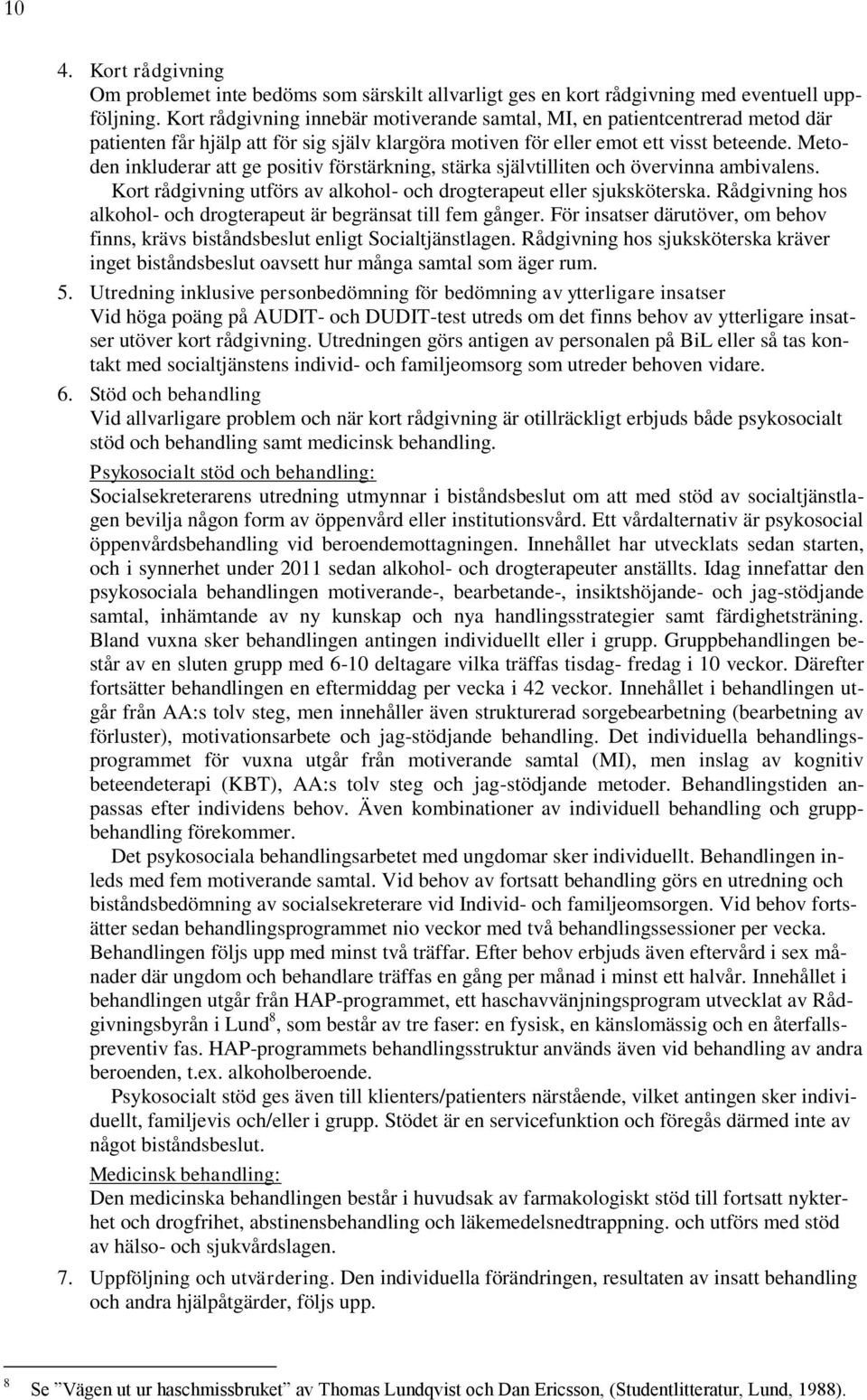 Metoden inkluderar att ge positiv förstärkning, stärka självtilliten och övervinna ambivalens. Kort rådgivning utförs av alkohol- och drogterapeut eller sjuksköterska.