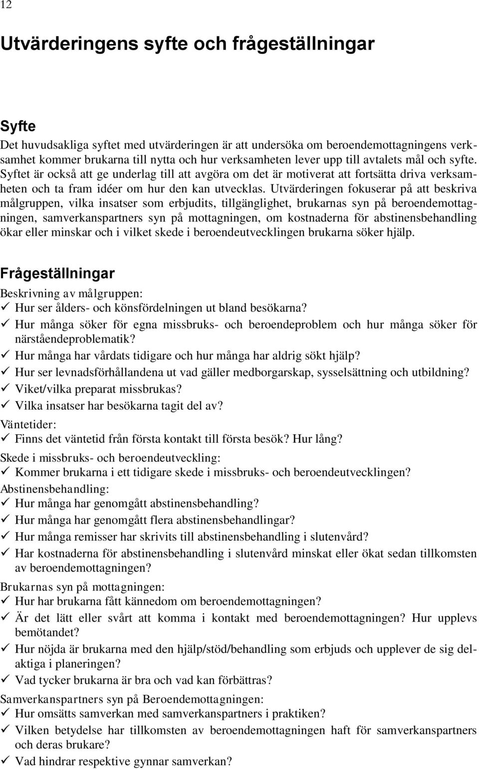 Utvärderingen fokuserar på att beskriva målgruppen, vilka insatser som erbjudits, tillgänglighet, brukarnas syn på beroendemottagningen, samverkanspartners syn på mottagningen, om kostnaderna för