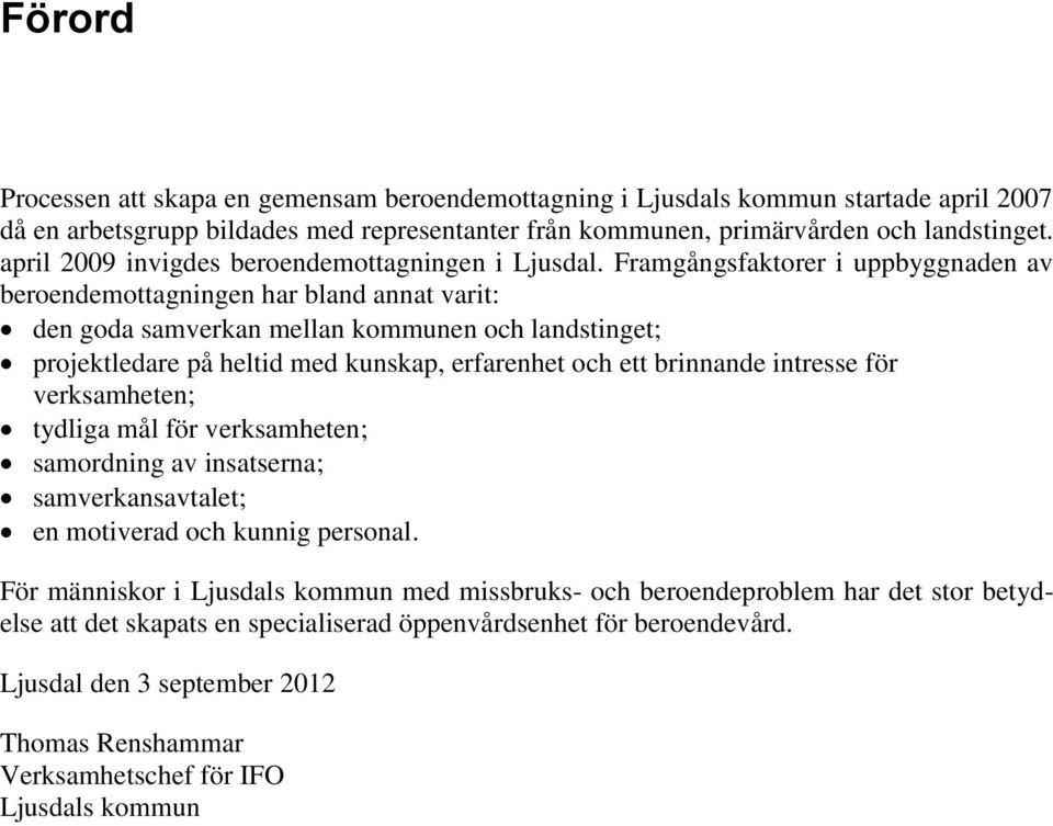 Framgångsfaktorer i uppbyggnaden av beroendemottagningen har bland annat varit: den goda samverkan mellan kommunen och landstinget; projektledare på heltid med kunskap, erfarenhet och ett brinnande