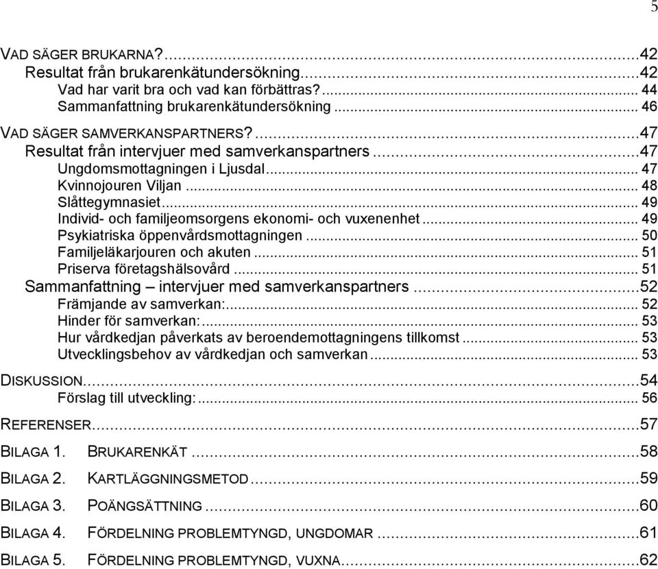 .. 49 Psykiatriska öppenvårdsmottagningen... 50 Familjeläkarjouren och akuten... 51 Priserva företagshälsovård... 51 Sammanfattning intervjuer med samverkanspartners...52 Främjande av samverkan:.