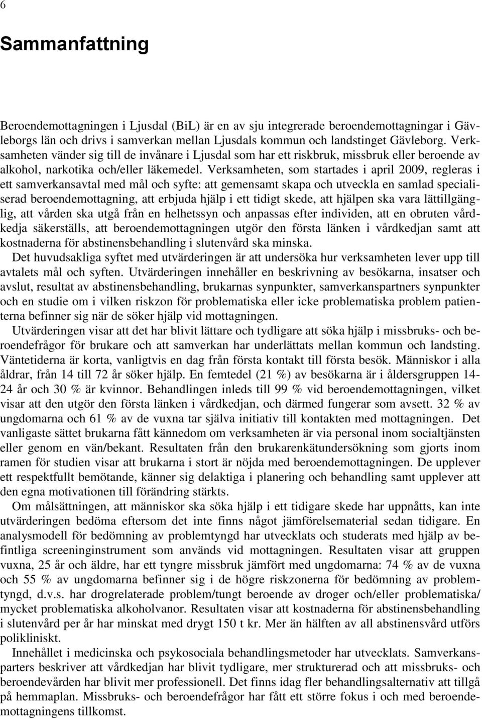 Verksamheten, som startades i april 2009, regleras i ett samverkansavtal med mål och syfte: att gemensamt skapa och utveckla en samlad specialiserad beroendemottagning, att erbjuda hjälp i ett tidigt