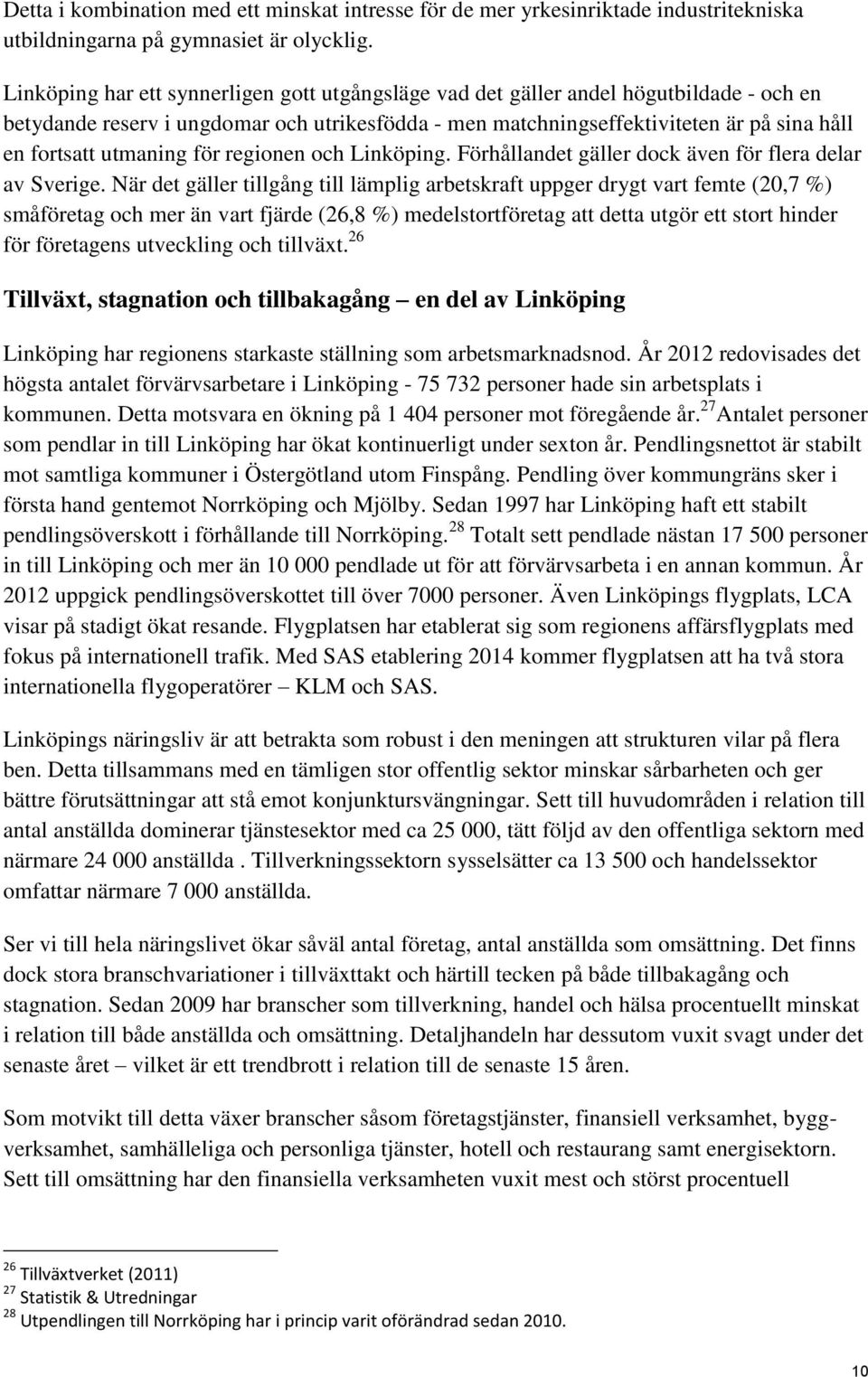 utmaning för regionen och Linköping. Förhållandet gäller dock även för flera delar av Sverige.