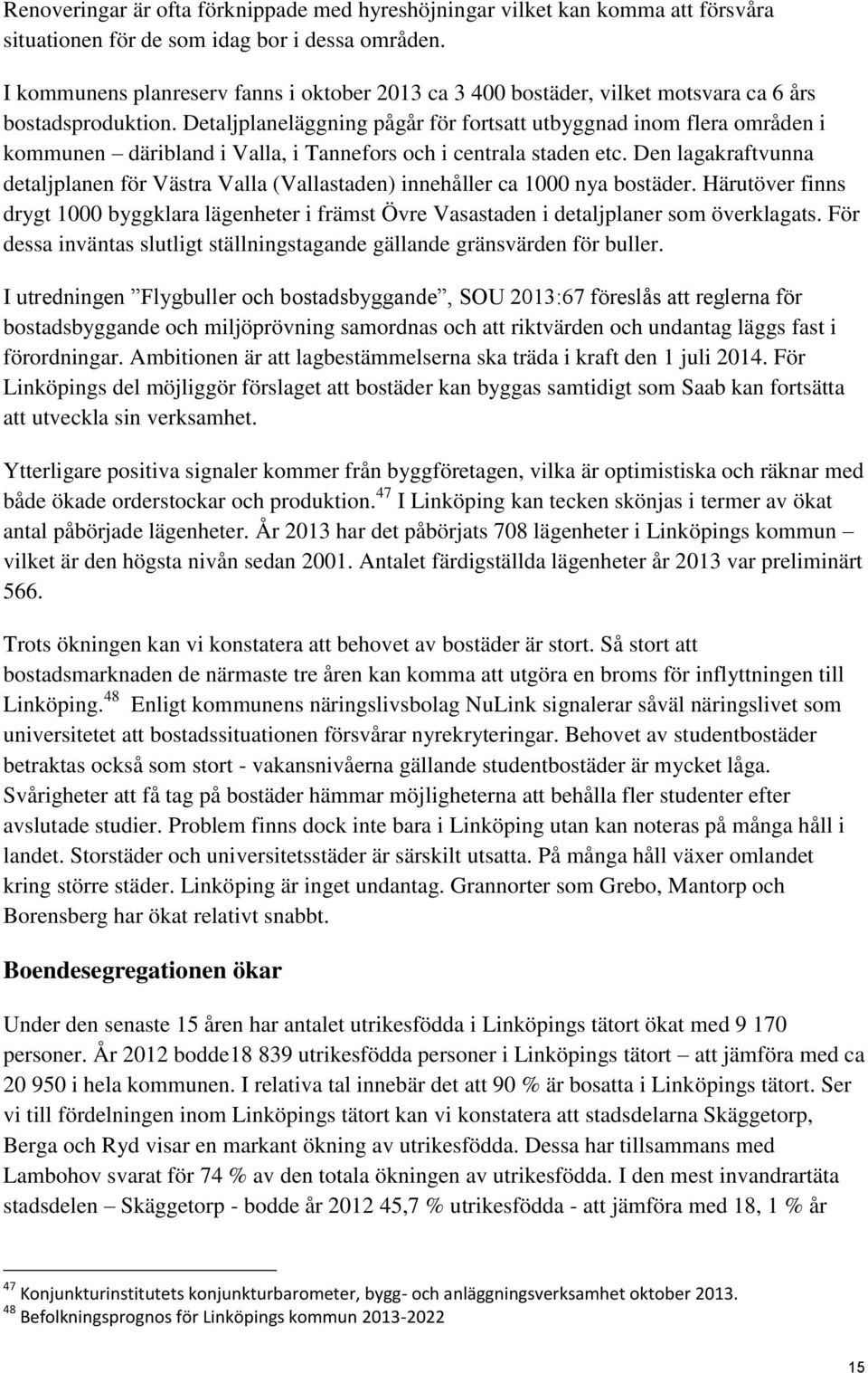 Detaljplaneläggning pågår för fortsatt utbyggnad inom flera områden i kommunen däribland i Valla, i Tannefors och i centrala staden etc.