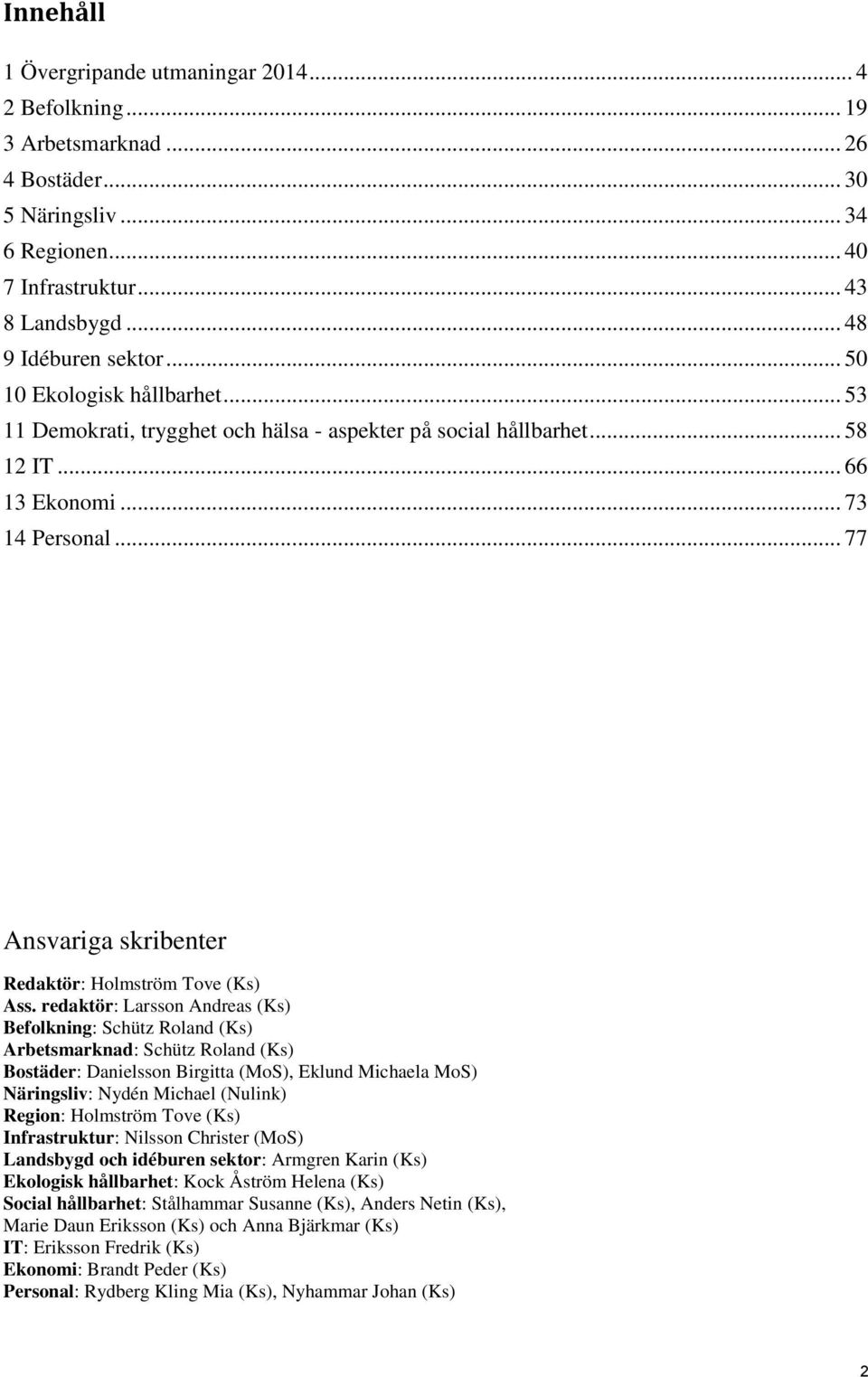 .. 77 Ansvariga skribenter Redaktör: Holmström Tove (Ks) Ass.