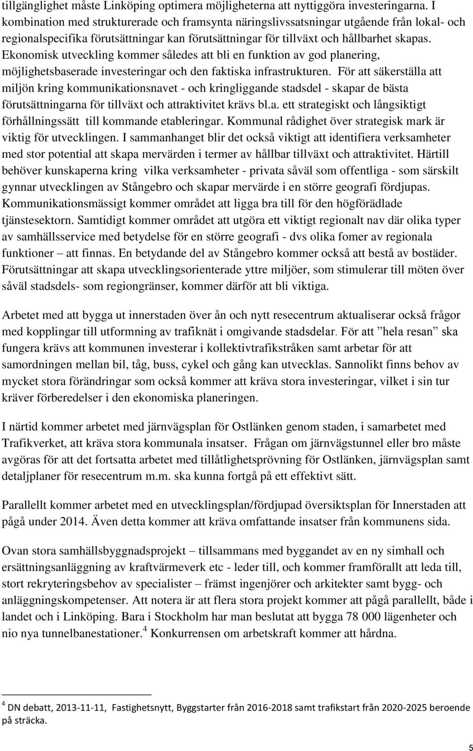 Ekonomisk utveckling kommer således att bli en funktion av god planering, möjlighetsbaserade investeringar och den faktiska infrastrukturen.