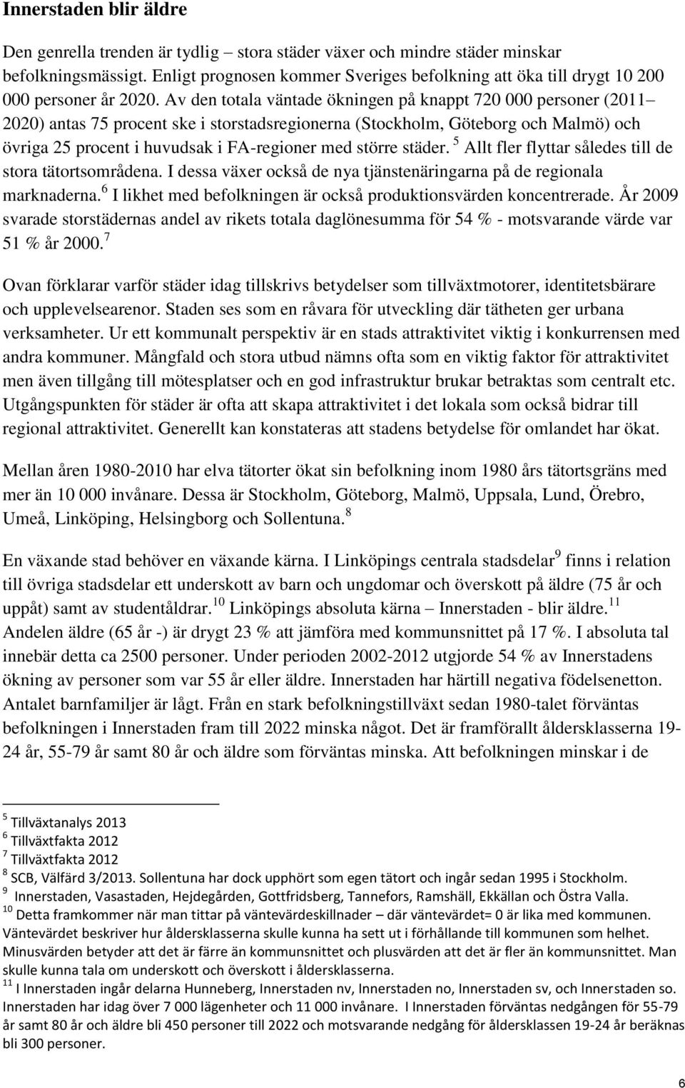 Av den totala väntade ökningen på knappt 720 000 personer (2011 2020) antas 75 procent ske i storstadsregionerna (Stockholm, Göteborg och Malmö) och övriga 25 procent i huvudsak i FA-regioner med