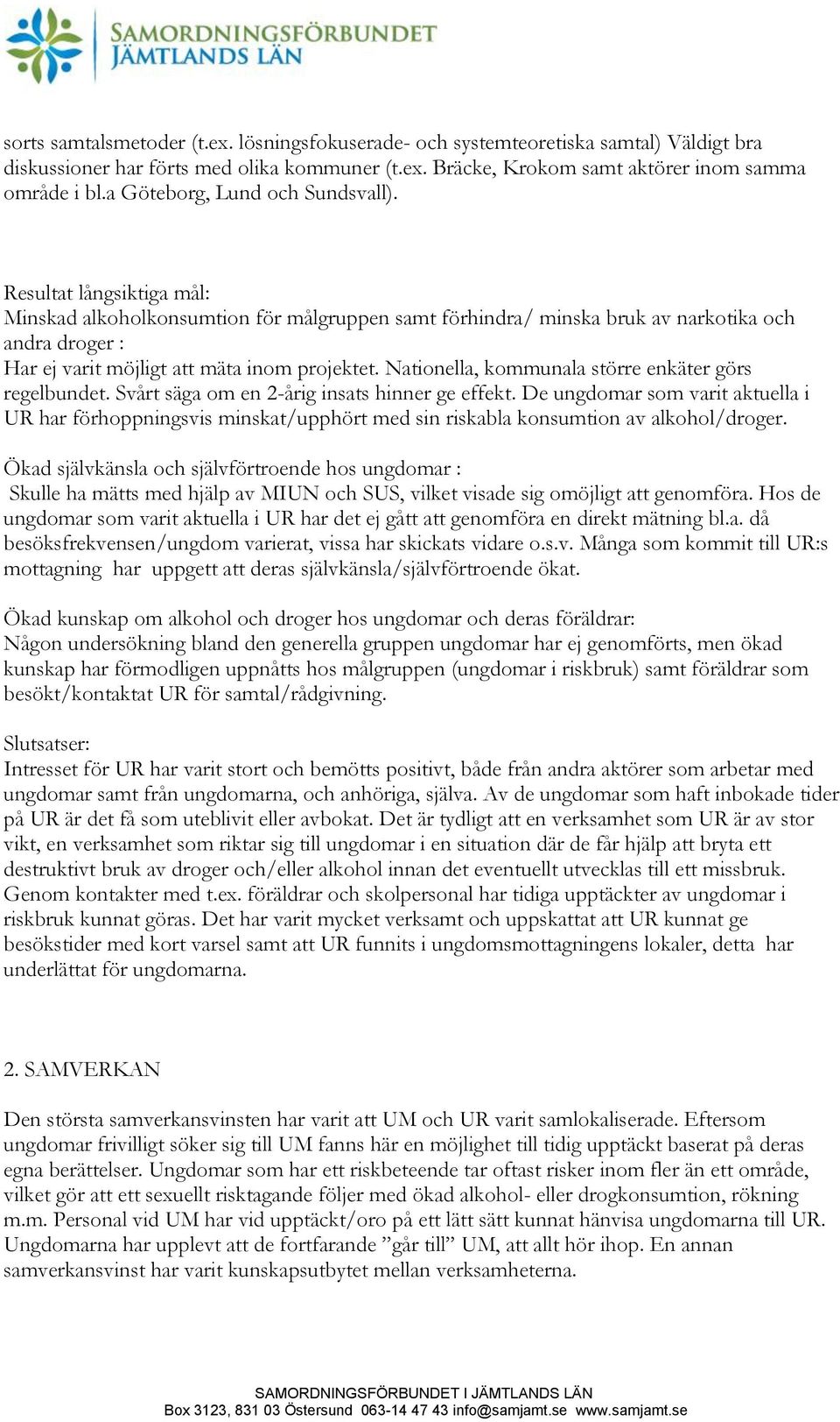 Resultat långsiktiga mål: Minskad alkoholkonsumtion för målgruppen samt förhindra/ minska bruk av narkotika och andra droger : Har ej varit möjligt att mäta inom projektet.