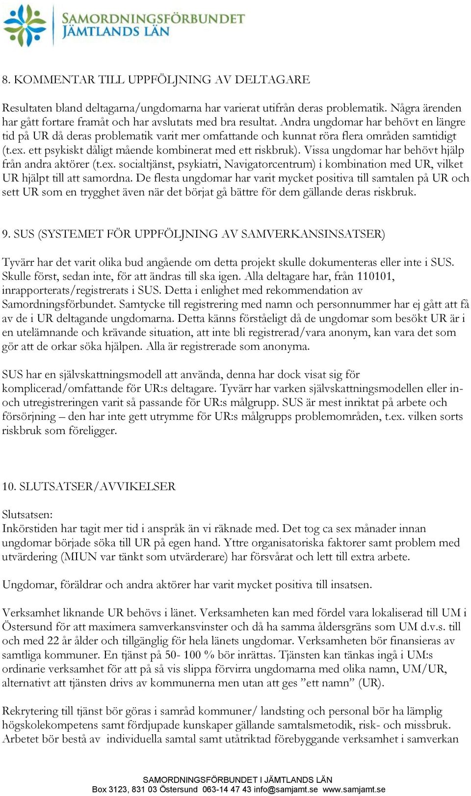 Vissa ungdomar har behövt hjälp från andra aktörer (t.ex. socialtjänst, psykiatri, Navigatorcentrum) i kombination med UR, vilket UR hjälpt till att samordna.