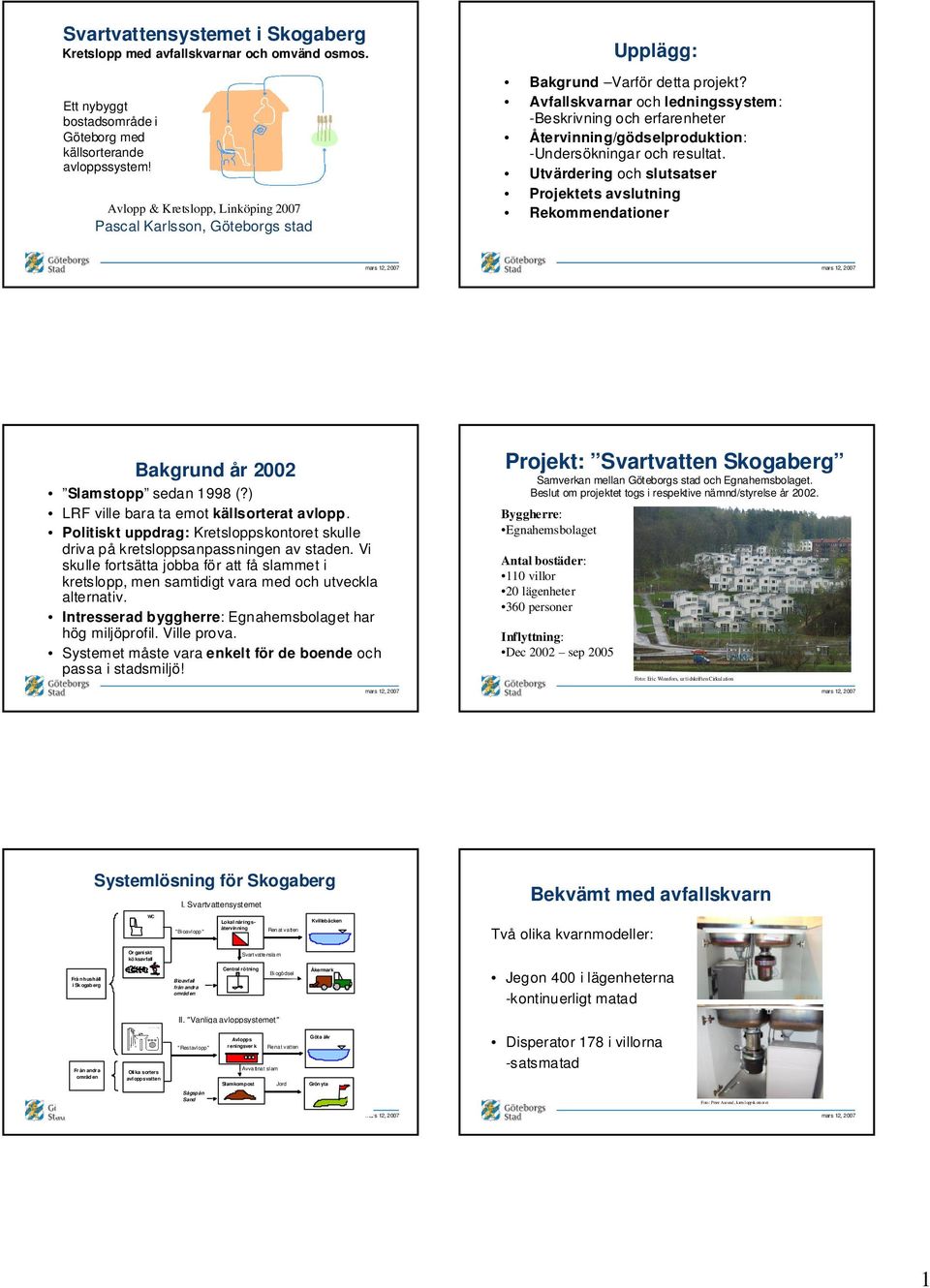 Avfallskvarnar och ledningssystem: -Beskrivning och erfarenheter Återvinning/gödselproduktion: -Undersökningar och resultat.