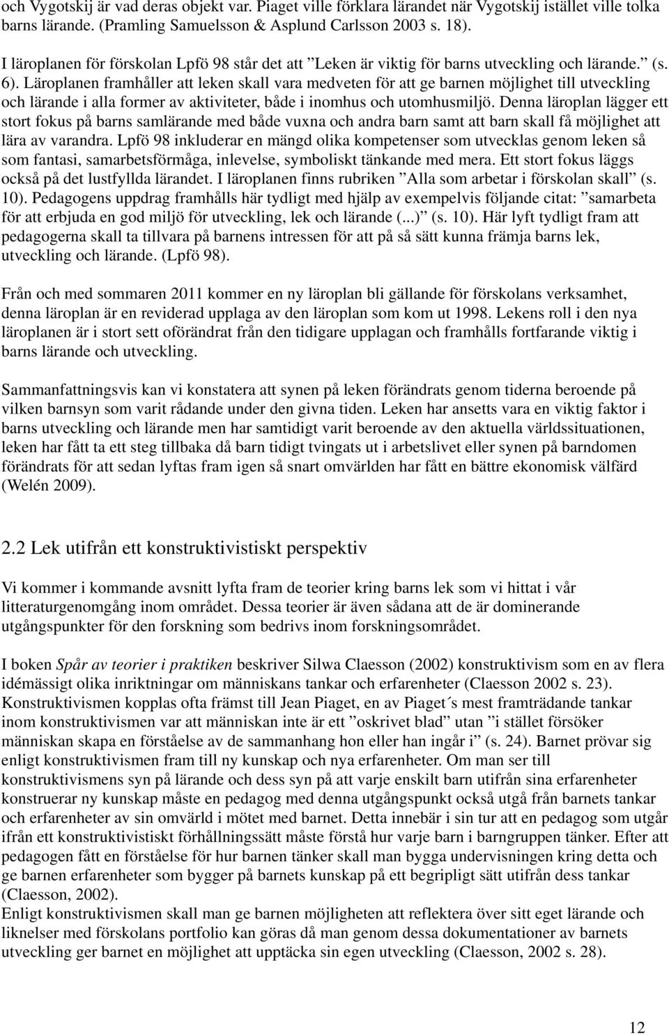 Läroplanen framhåller att leken skall vara medveten för att ge barnen möjlighet till utveckling och lärande i alla former av aktiviteter, både i inomhus och utomhusmiljö.