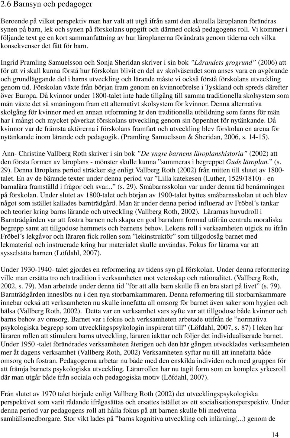 Ingrid Pramling Samuelsson och Sonja Sheridan skriver i sin bok Lärandets grogrund (2006) att för att vi skall kunna förstå hur förskolan blivit en del av skolväsendet som anses vara en avgörande och