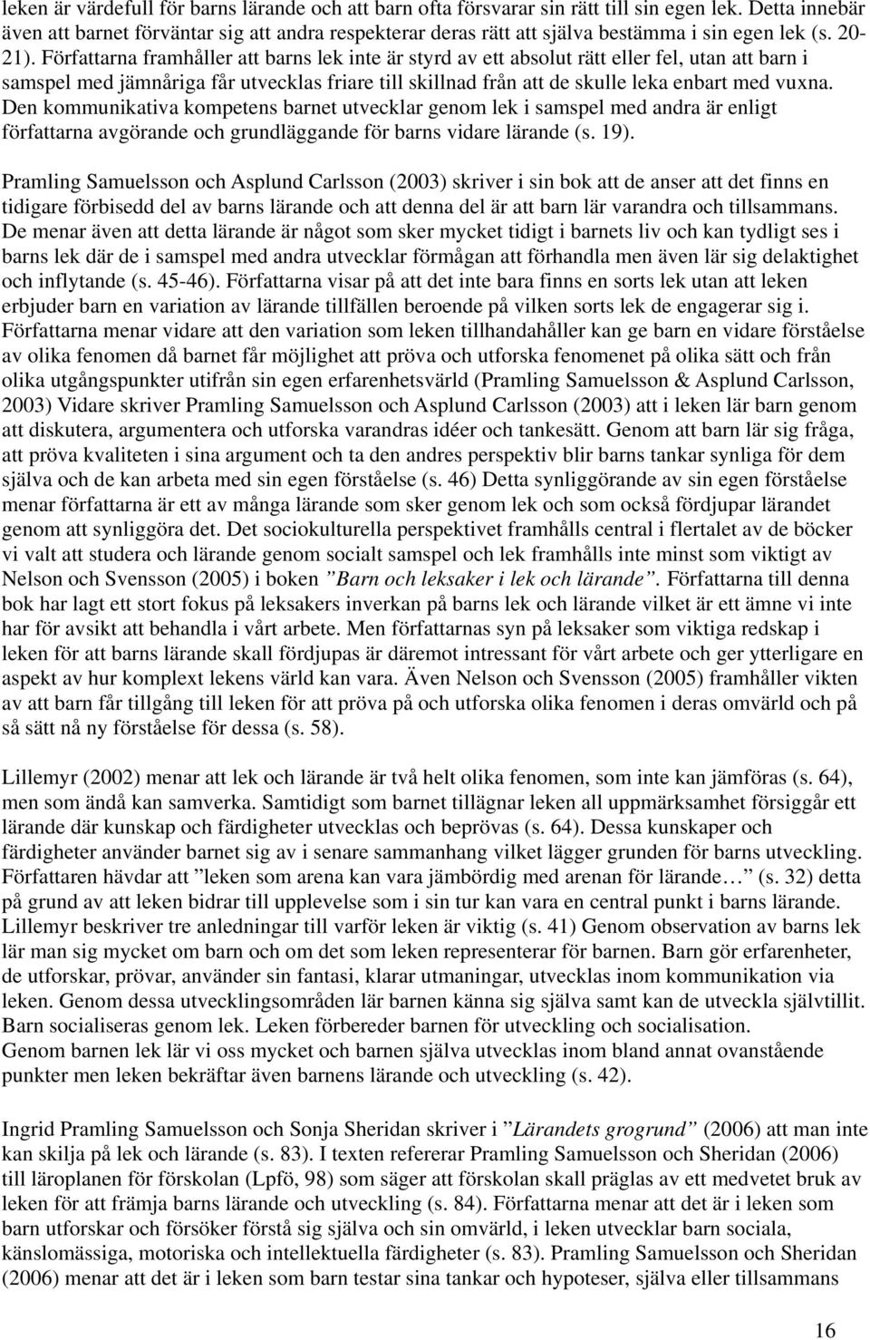 Författarna framhåller att barns lek inte är styrd av ett absolut rätt eller fel, utan att barn i samspel med jämnåriga får utvecklas friare till skillnad från att de skulle leka enbart med vuxna.