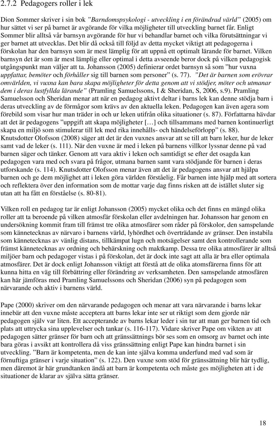 Det blir då också till följd av detta mycket viktigt att pedagogerna i förskolan har den barnsyn som är mest lämplig för att uppnå ett optimalt lärande för barnet.