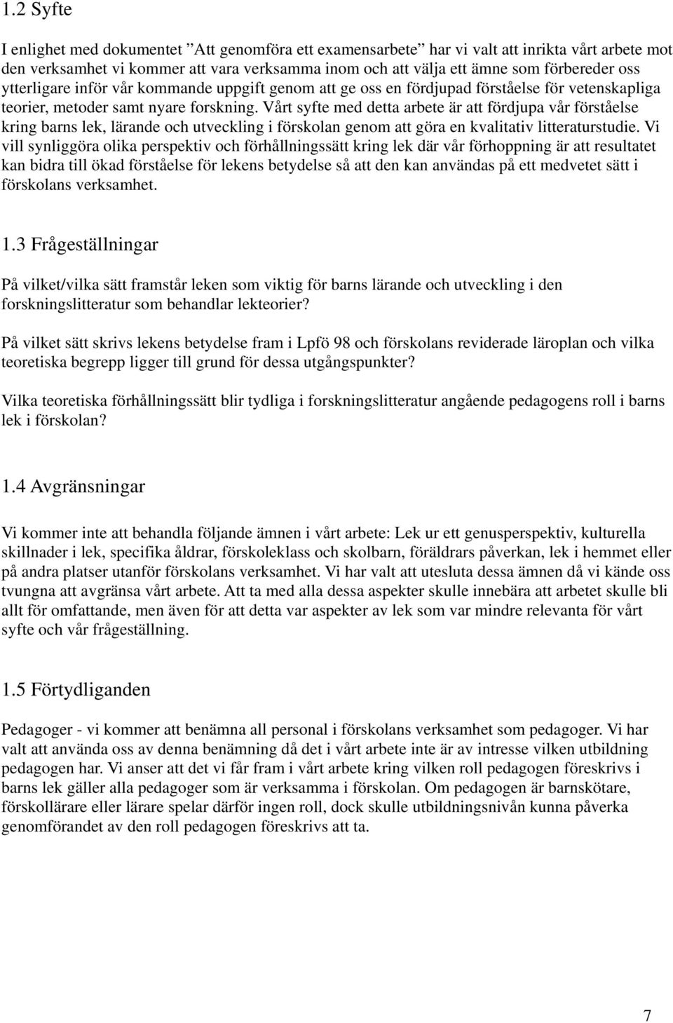 Vårt syfte med detta arbete är att fördjupa vår förståelse kring barns lek, lärande och utveckling i förskolan genom att göra en kvalitativ litteraturstudie.