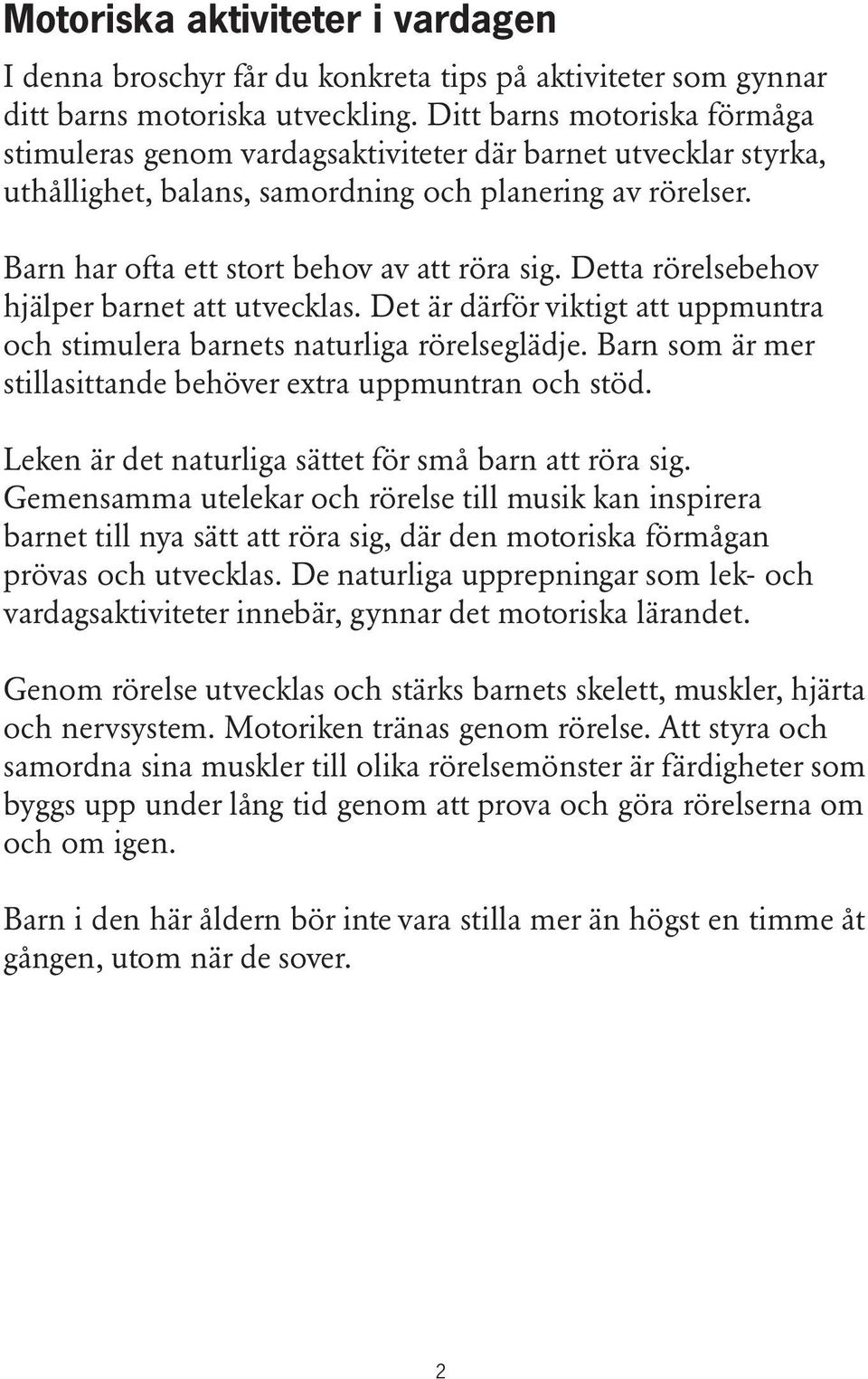 Detta rörelsebehov hjälper barnet att utvecklas. Det är därför viktigt att uppmuntra och stimulera barnets naturliga rörelseglädje. Barn som är mer stillasittande behöver extra uppmuntran och stöd.