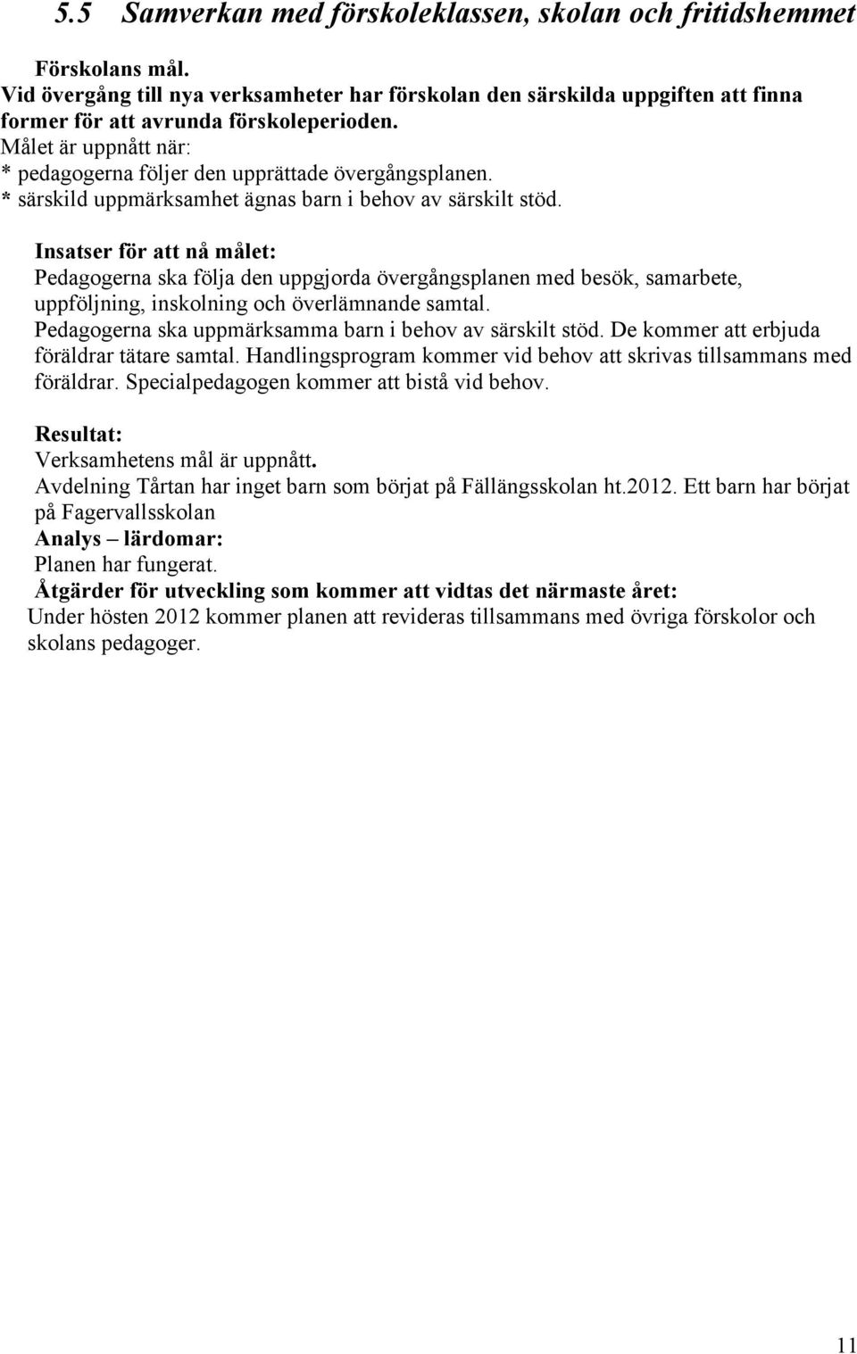 Insatser för att nå målet: Pedagogerna ska följa den uppgjorda övergångsplanen med besök, samarbete, uppföljning, inskolning och överlämnande samtal.