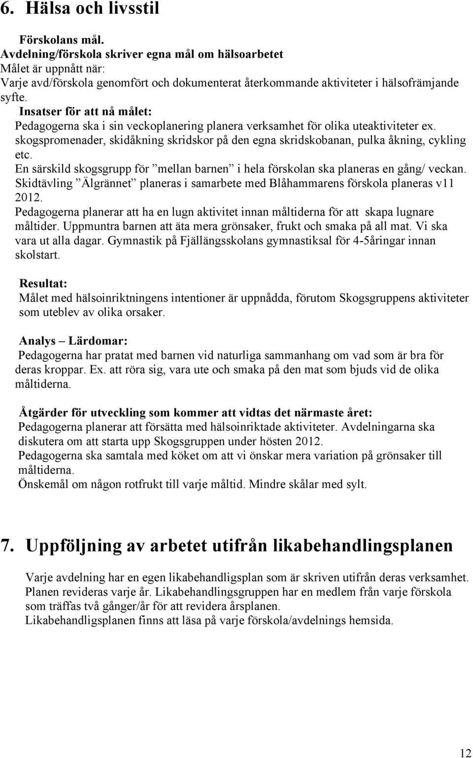Insatser för att nå målet: Pedagogerna ska i sin veckoplanering planera verksamhet för olika uteaktiviteter ex.