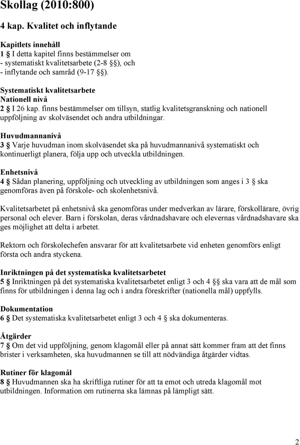 Systematiskt kvalitetsarbete Nationell nivå 2 I 26 kap. finns bestämmelser om tillsyn, statlig kvalitetsgranskning och nationell uppföljning av skolväsendet och andra utbildningar.