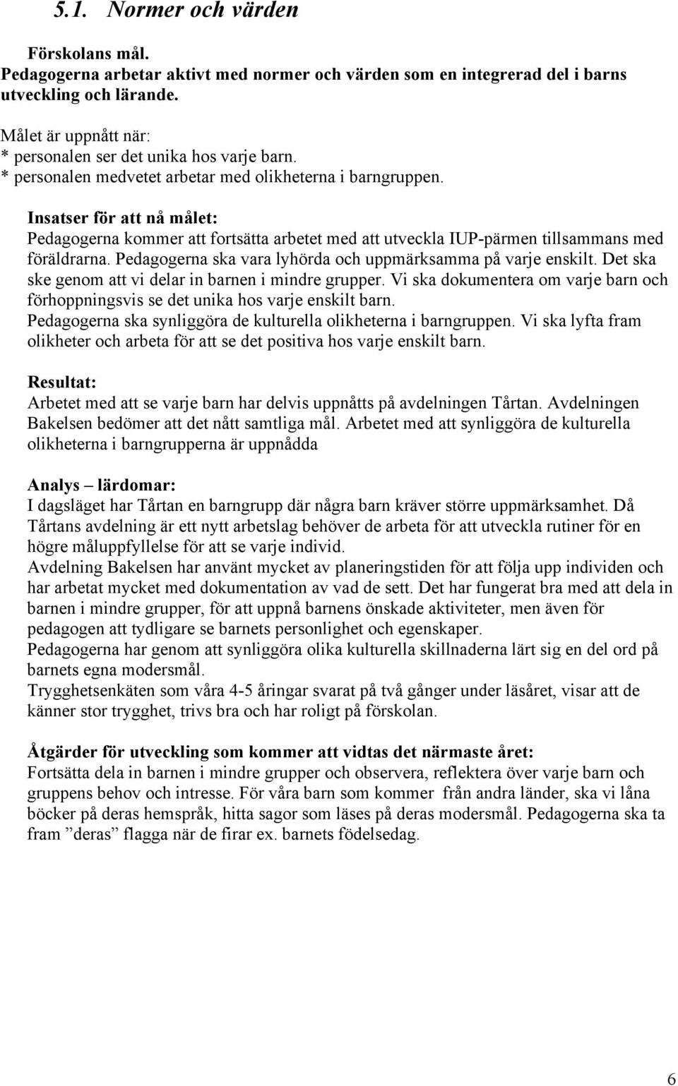 Insatser för att nå målet: Pedagogerna kommer att fortsätta arbetet med att utveckla IUP-pärmen tillsammans med föräldrarna. Pedagogerna ska vara lyhörda och uppmärksamma på varje enskilt.
