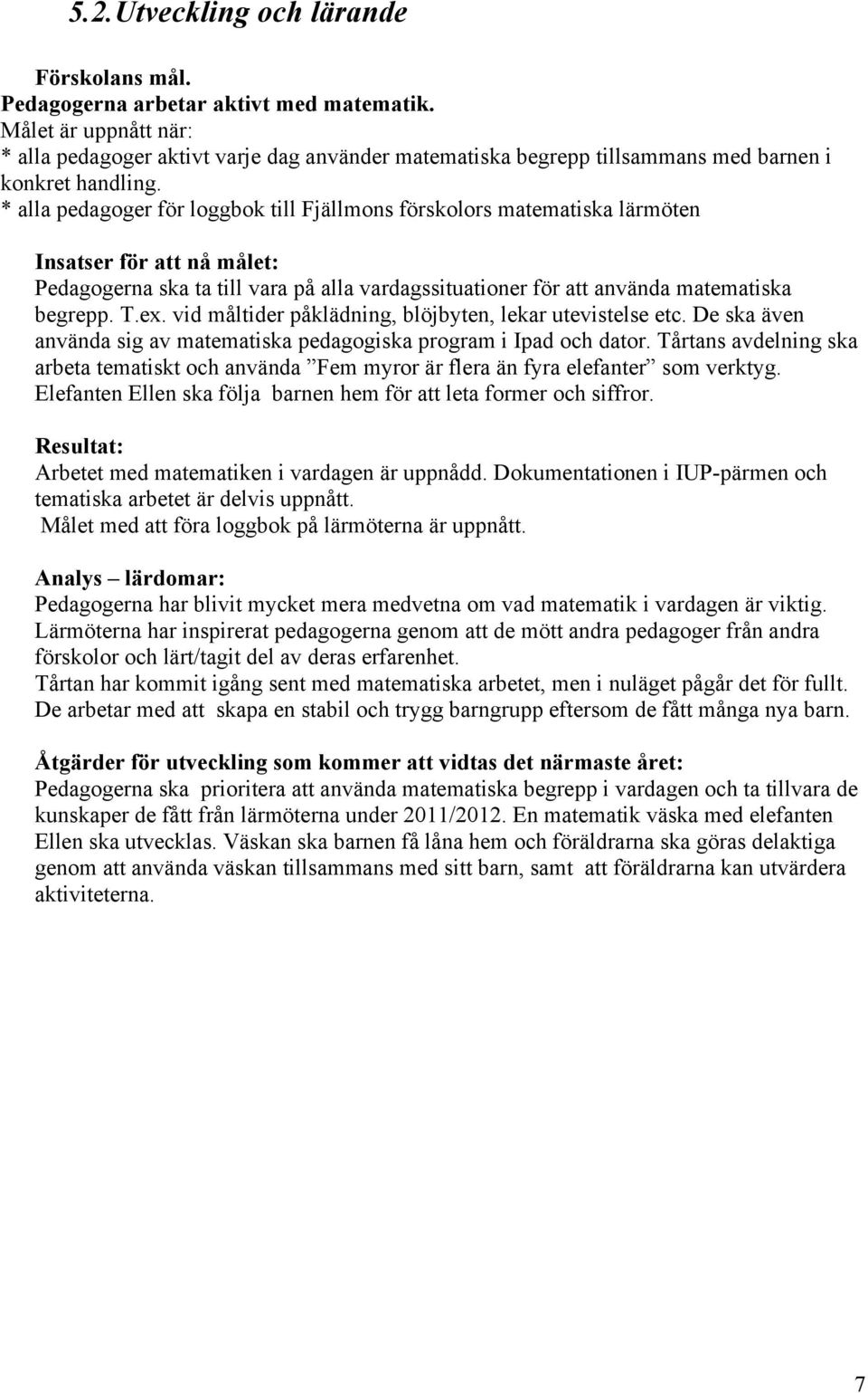 * alla pedagoger för loggbok till Fjällmons förskolors matematiska lärmöten Insatser för att nå målet: Pedagogerna ska ta till vara på alla vardagssituationer för att använda matematiska begrepp. T.