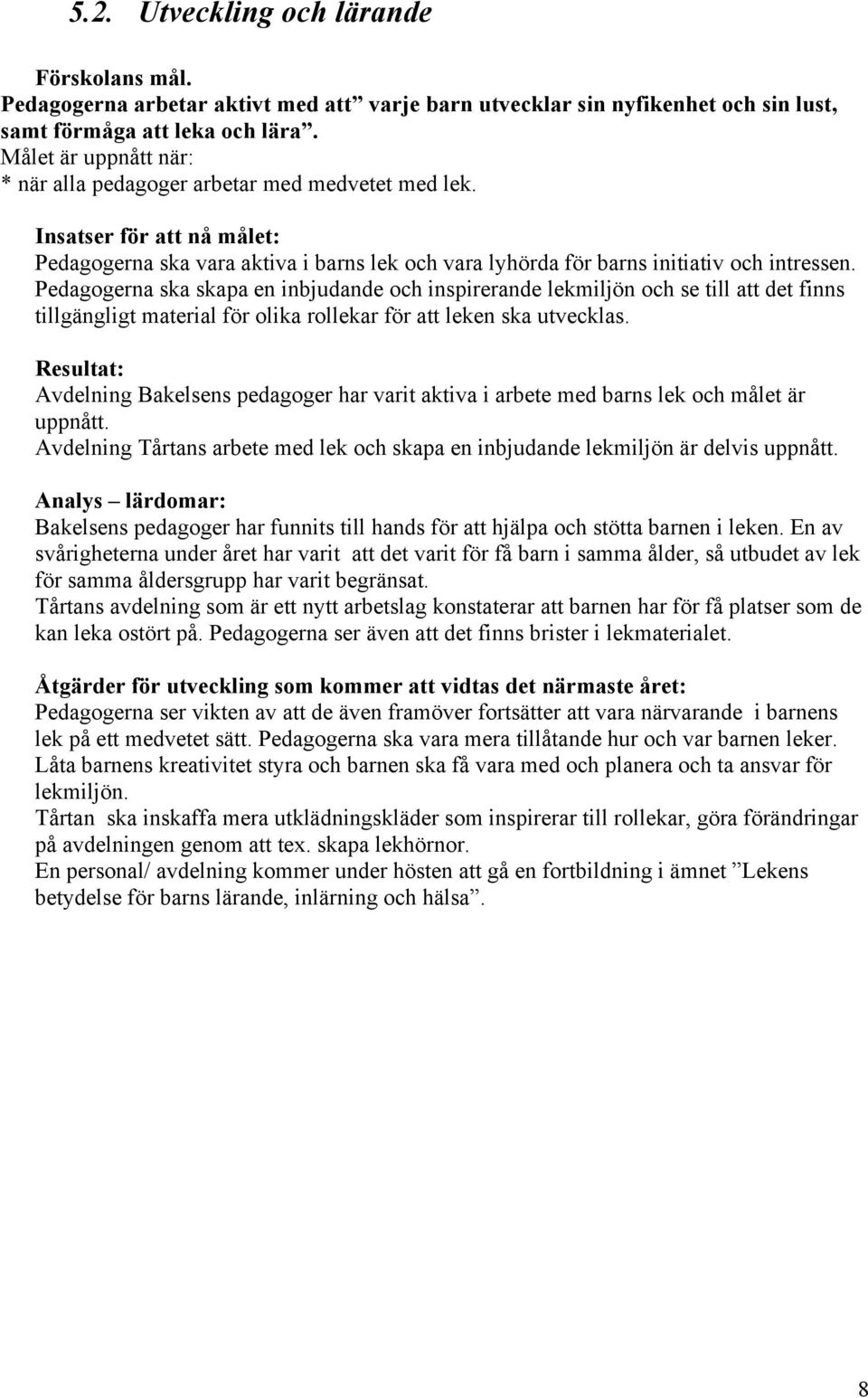 Pedagogerna ska skapa en inbjudande och inspirerande lekmiljön och se till att det finns tillgängligt material för olika rollekar för att leken ska utvecklas.