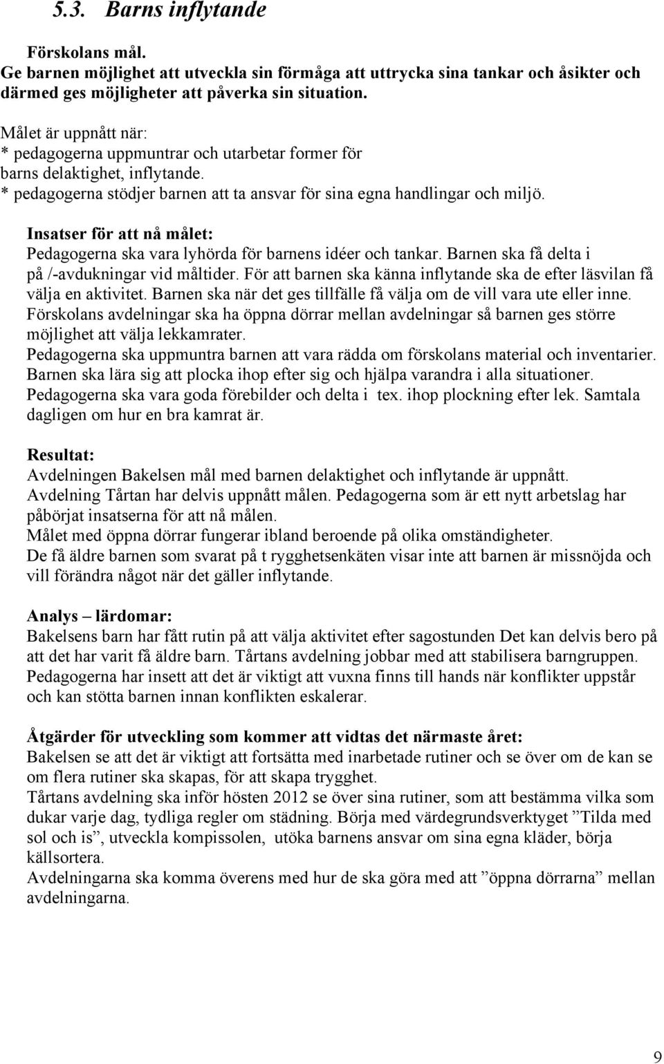 Insatser för att nå målet: Pedagogerna ska vara lyhörda för barnens idéer och tankar. Barnen ska få delta i på /-avdukningar vid måltider.