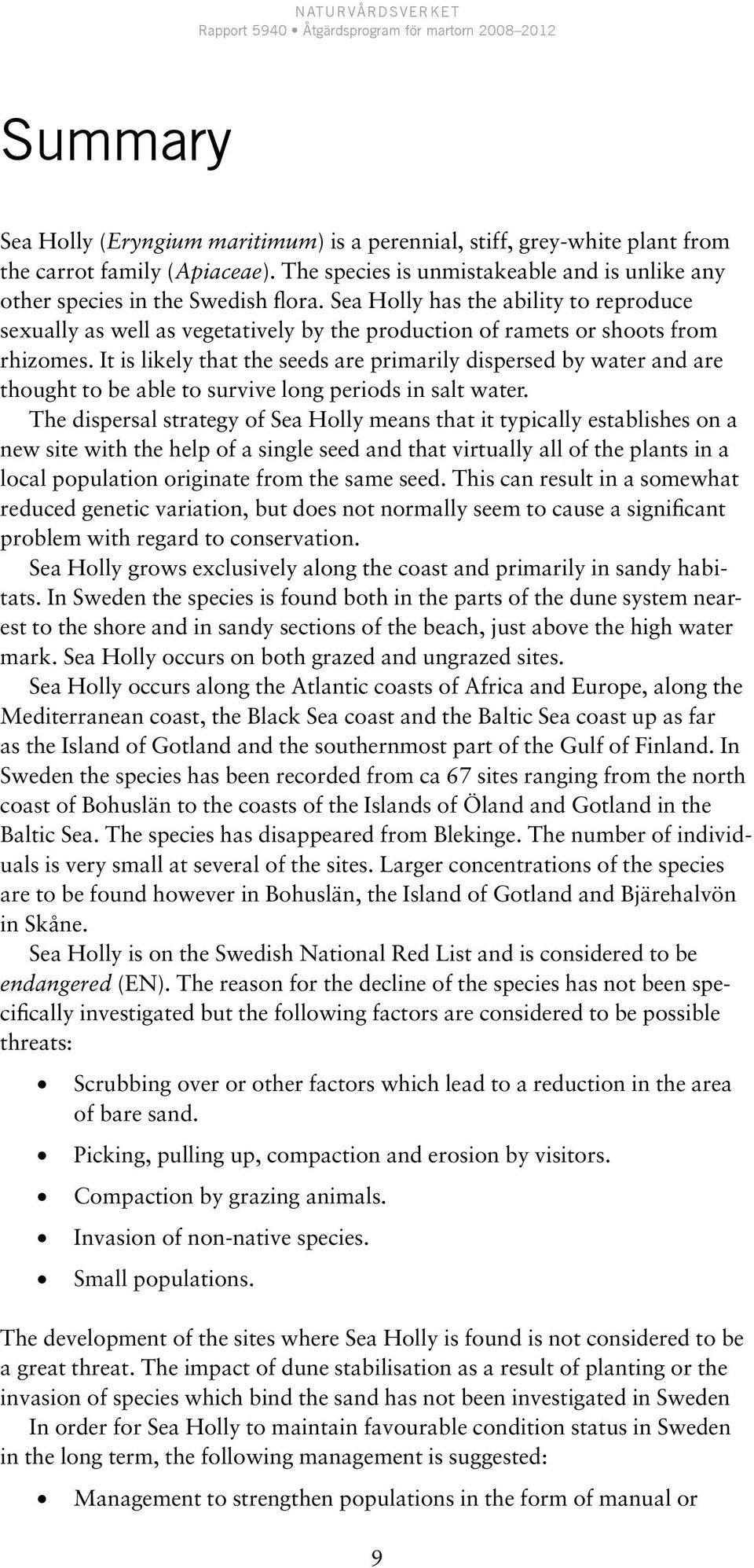 It is likely that the seeds are primarily dispersed by water and are thought to be able to survive long periods in salt water.